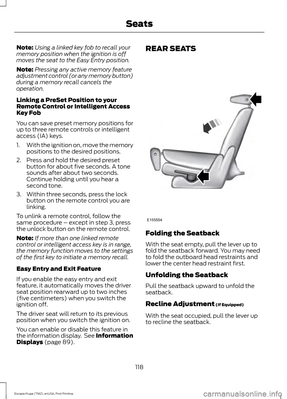 FORD ESCAPE 2017 3.G Owners Manual Note:
Using a linked key fob to recall your
memory position when the ignition is off
moves the seat to the Easy Entry position.
Note: Pressing any active memory feature
adjustment control (or any memo FORD ESCAPE 2017 3.G Owners Manual Note:
Using a linked key fob to recall your
memory position when the ignition is off
moves the seat to the Easy Entry position.
Note: Pressing any active memory feature
adjustment control (or any memo