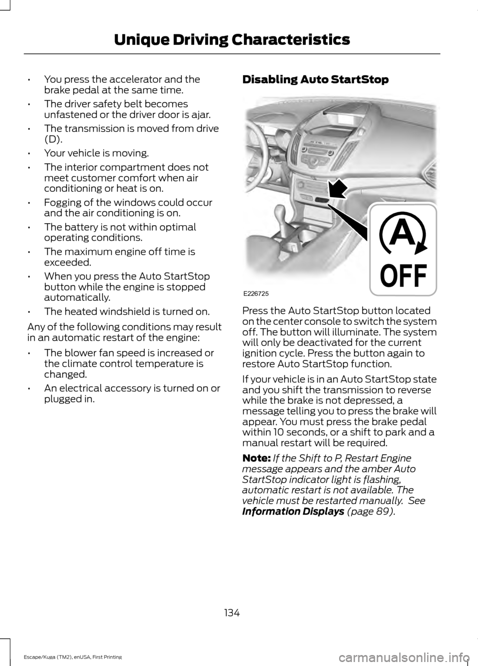 FORD ESCAPE 2017 3.G User Guide •
You press the accelerator and the
brake pedal at the same time.
• The driver safety belt becomes
unfastened or the driver door is ajar.
• The transmission is moved from drive
(D).
• Your veh