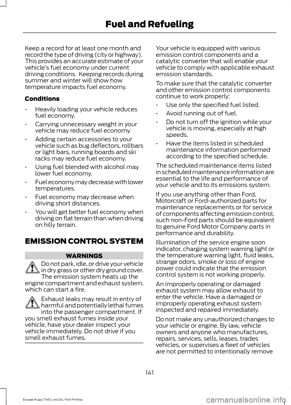 FORD ESCAPE 2017 3.G Owners Manual Keep a record for at least one month and
record the type of driving (city or highway).
This provides an accurate estimate of your
vehicle
’s fuel economy under current
driving conditions. Keeping r FORD ESCAPE 2017 3.G Owners Manual Keep a record for at least one month and
record the type of driving (city or highway).
This provides an accurate estimate of your
vehicle
’s fuel economy under current
driving conditions. Keeping r