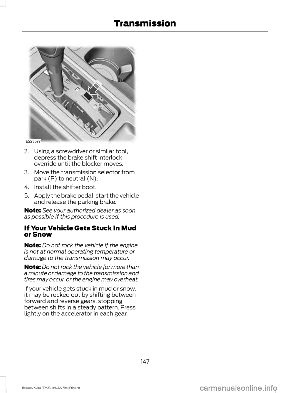 FORD ESCAPE 2017 3.G Owners Manual 2. Using a screwdriver or similar tool,
depress the brake shift interlock
override until the blocker moves.
3. Move the transmission selector from park (P) to neutral (N).
4. Install the shifter boot. FORD ESCAPE 2017 3.G Owners Manual 2. Using a screwdriver or similar tool,
depress the brake shift interlock
override until the blocker moves.
3. Move the transmission selector from park (P) to neutral (N).
4. Install the shifter boot.