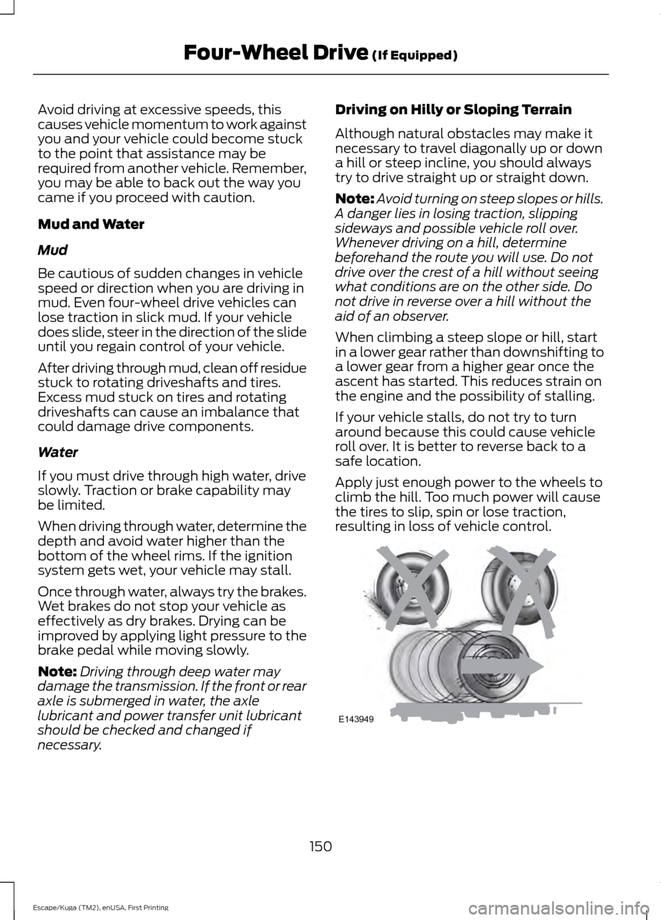 FORD ESCAPE 2017 3.G Owners Manual Avoid driving at excessive speeds, this
causes vehicle momentum to work against
you and your vehicle could become stuck
to the point that assistance may be
required from another vehicle. Remember,
you FORD ESCAPE 2017 3.G Owners Manual Avoid driving at excessive speeds, this
causes vehicle momentum to work against
you and your vehicle could become stuck
to the point that assistance may be
required from another vehicle. Remember,
you