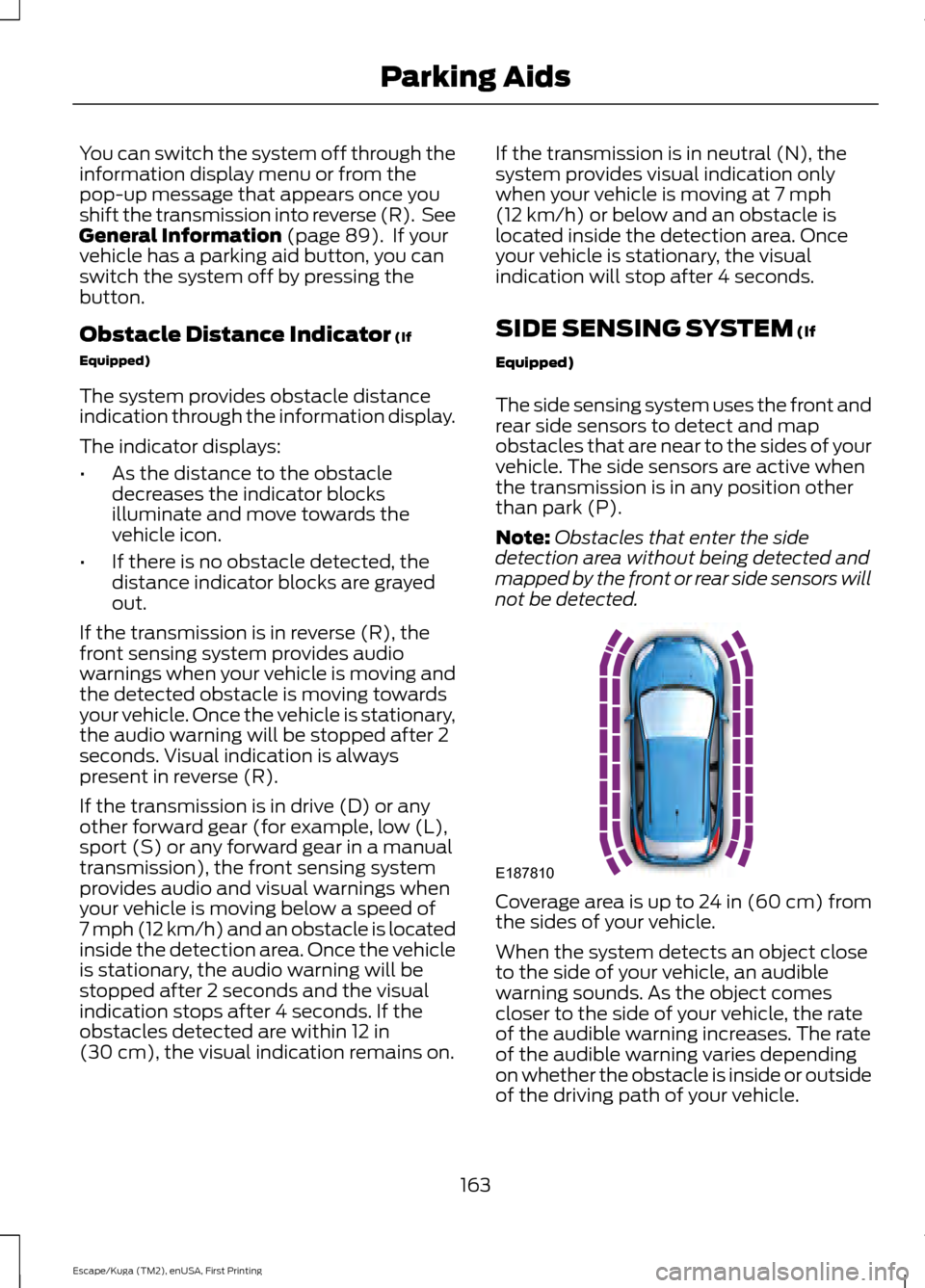 FORD ESCAPE 2017 3.G Owners Manual You can switch the system off through the
information display menu or from the
pop-up message that appears once you
shift the transmission into reverse (R). See
General Information (page 89). If you FORD ESCAPE 2017 3.G Owners Manual You can switch the system off through the
information display menu or from the
pop-up message that appears once you
shift the transmission into reverse (R). See
General Information (page 89). If you