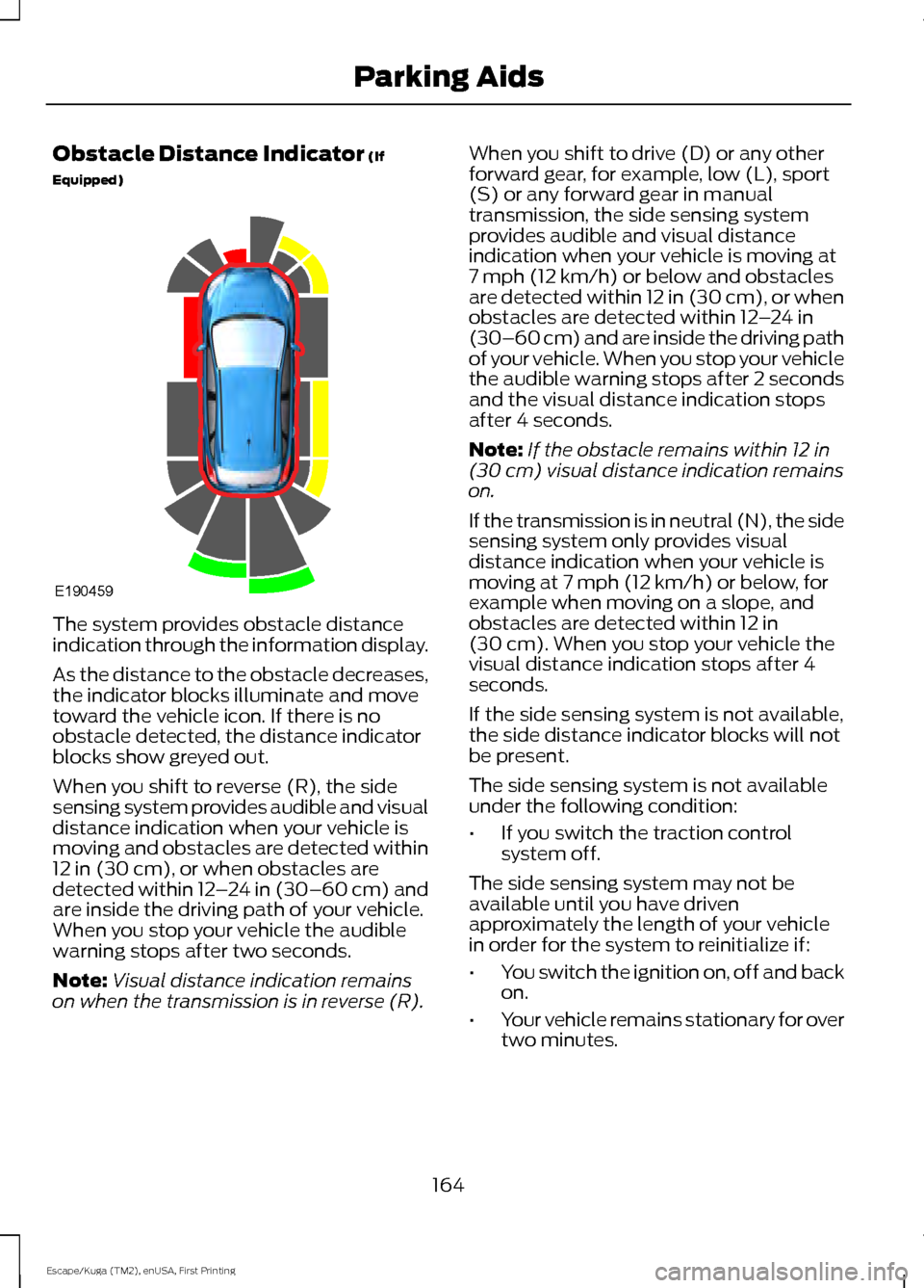 FORD ESCAPE 2017 3.G Owners Manual Obstacle Distance Indicator (If
Equipped) The system provides obstacle distance
indication through the information display.
As the distance to the obstacle decreases,
the indicator blocks illuminate a FORD ESCAPE 2017 3.G Owners Manual Obstacle Distance Indicator (If
Equipped) The system provides obstacle distance
indication through the information display.
As the distance to the obstacle decreases,
the indicator blocks illuminate a
