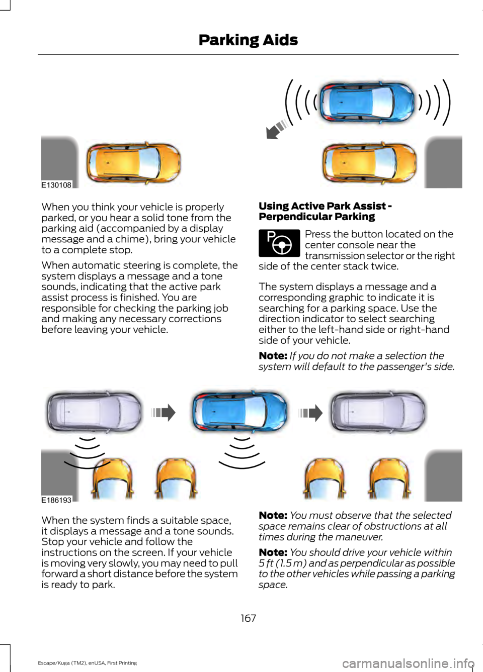 FORD ESCAPE 2017 3.G Owners Manual When you think your vehicle is properly
parked, or you hear a solid tone from the
parking aid (accompanied by a display
message and a chime), bring your vehicle
to a complete stop.
When automatic stee FORD ESCAPE 2017 3.G Owners Manual When you think your vehicle is properly
parked, or you hear a solid tone from the
parking aid (accompanied by a display
message and a chime), bring your vehicle
to a complete stop.
When automatic stee