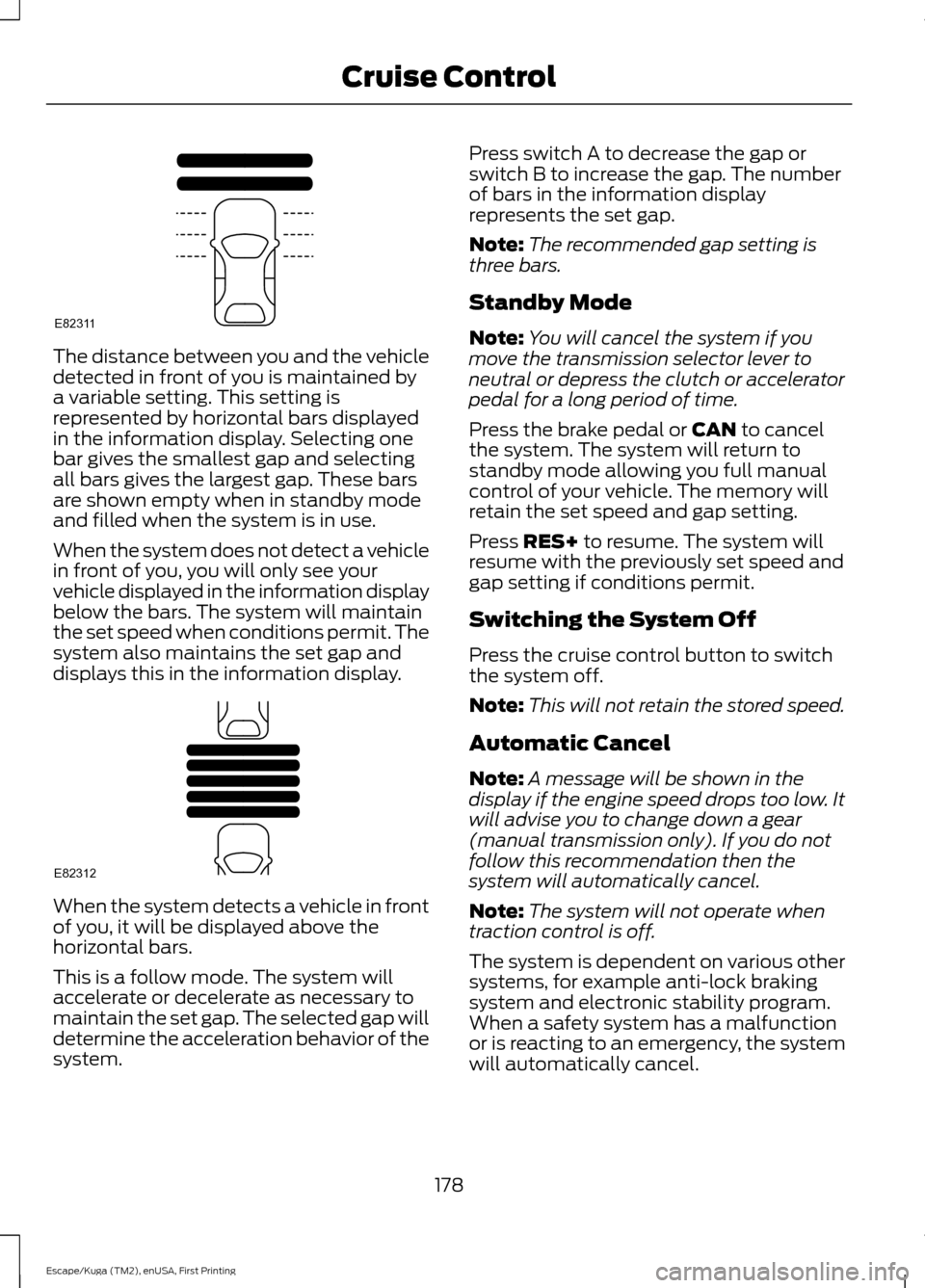 FORD ESCAPE 2017 3.G Owners Manual The distance between you and the vehicle
detected in front of you is maintained by
a variable setting. This setting is
represented by horizontal bars displayed
in the information display. Selecting on FORD ESCAPE 2017 3.G Owners Manual The distance between you and the vehicle
detected in front of you is maintained by
a variable setting. This setting is
represented by horizontal bars displayed
in the information display. Selecting on