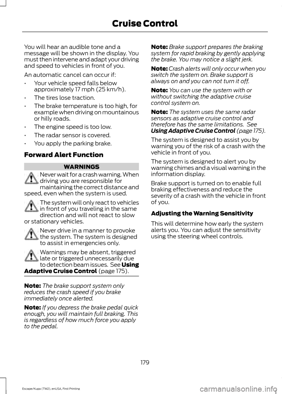 FORD ESCAPE 2017 3.G Owners Manual You will hear an audible tone and a
message will be shown in the display. You
must then intervene and adapt your driving
and speed to vehicles in front of you.
An automatic cancel can occur if:
•
Yo FORD ESCAPE 2017 3.G Owners Manual You will hear an audible tone and a
message will be shown in the display. You
must then intervene and adapt your driving
and speed to vehicles in front of you.
An automatic cancel can occur if:
•
Yo