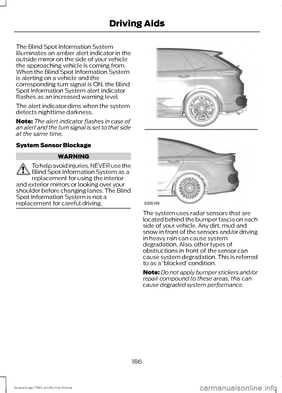 FORD ESCAPE 2017 3.G Owners Guide The Blind Spot Information System
illuminates an amber alert indicator in the
outside mirror on the side of your vehicle
the approaching vehicle is coming from.
When the Blind Spot Information System
FORD ESCAPE 2017 3.G Owners Guide The Blind Spot Information System
illuminates an amber alert indicator in the
outside mirror on the side of your vehicle
the approaching vehicle is coming from.
When the Blind Spot Information System