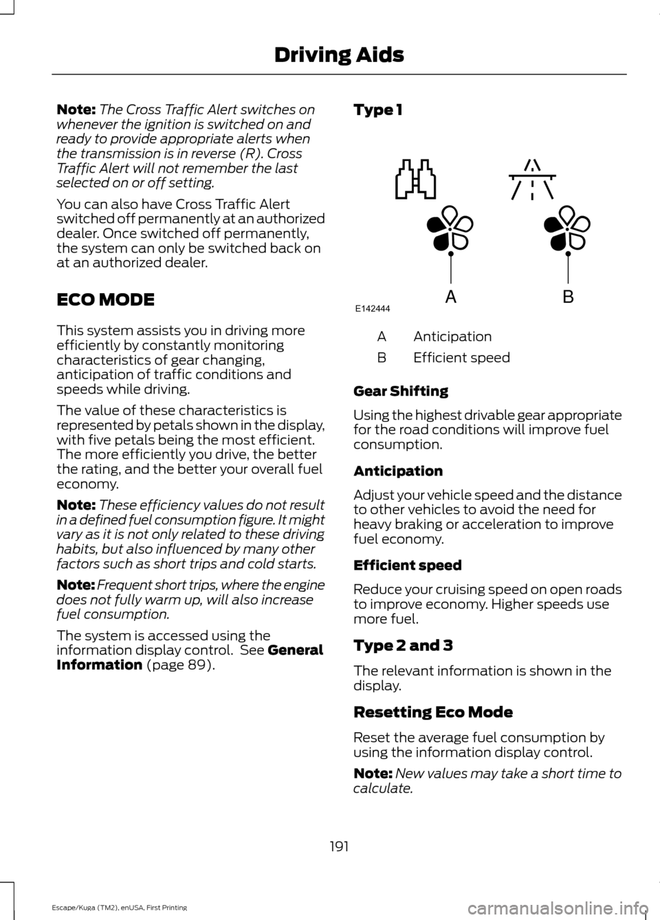 FORD ESCAPE 2017 3.G Owners Manual Note:
The Cross Traffic Alert switches on
whenever the ignition is switched on and
ready to provide appropriate alerts when
the transmission is in reverse (R). Cross
Traffic Alert will not remember th FORD ESCAPE 2017 3.G Owners Manual Note:
The Cross Traffic Alert switches on
whenever the ignition is switched on and
ready to provide appropriate alerts when
the transmission is in reverse (R). Cross
Traffic Alert will not remember th