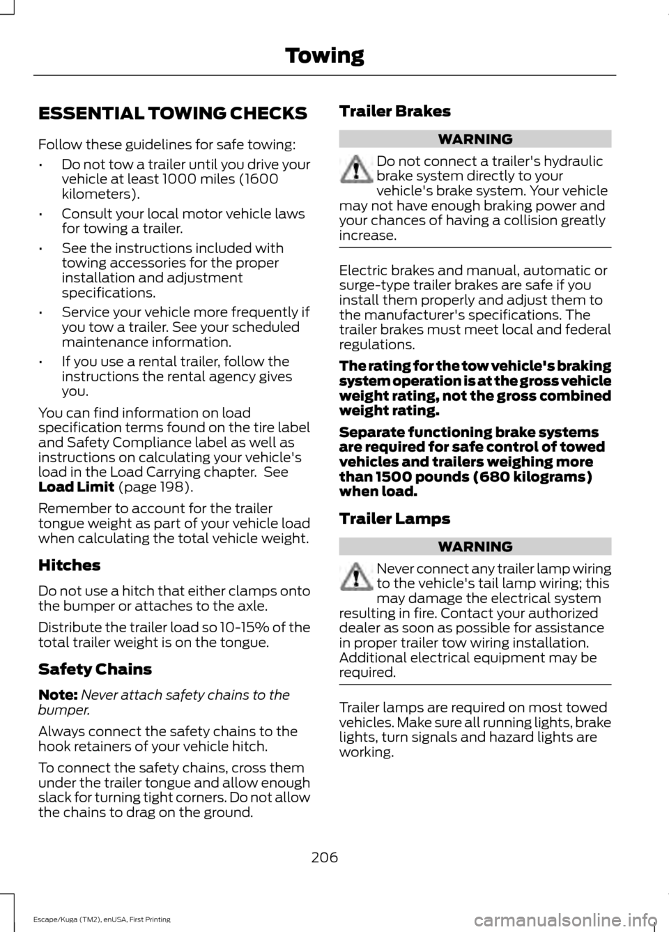 FORD ESCAPE 2017 3.G Owners Manual ESSENTIAL TOWING CHECKS
Follow these guidelines for safe towing:
•
Do not tow a trailer until you drive your
vehicle at least 1000 miles (1600
kilometers).
• Consult your local motor vehicle laws
FORD ESCAPE 2017 3.G Owners Manual ESSENTIAL TOWING CHECKS
Follow these guidelines for safe towing:
•
Do not tow a trailer until you drive your
vehicle at least 1000 miles (1600
kilometers).
• Consult your local motor vehicle laws