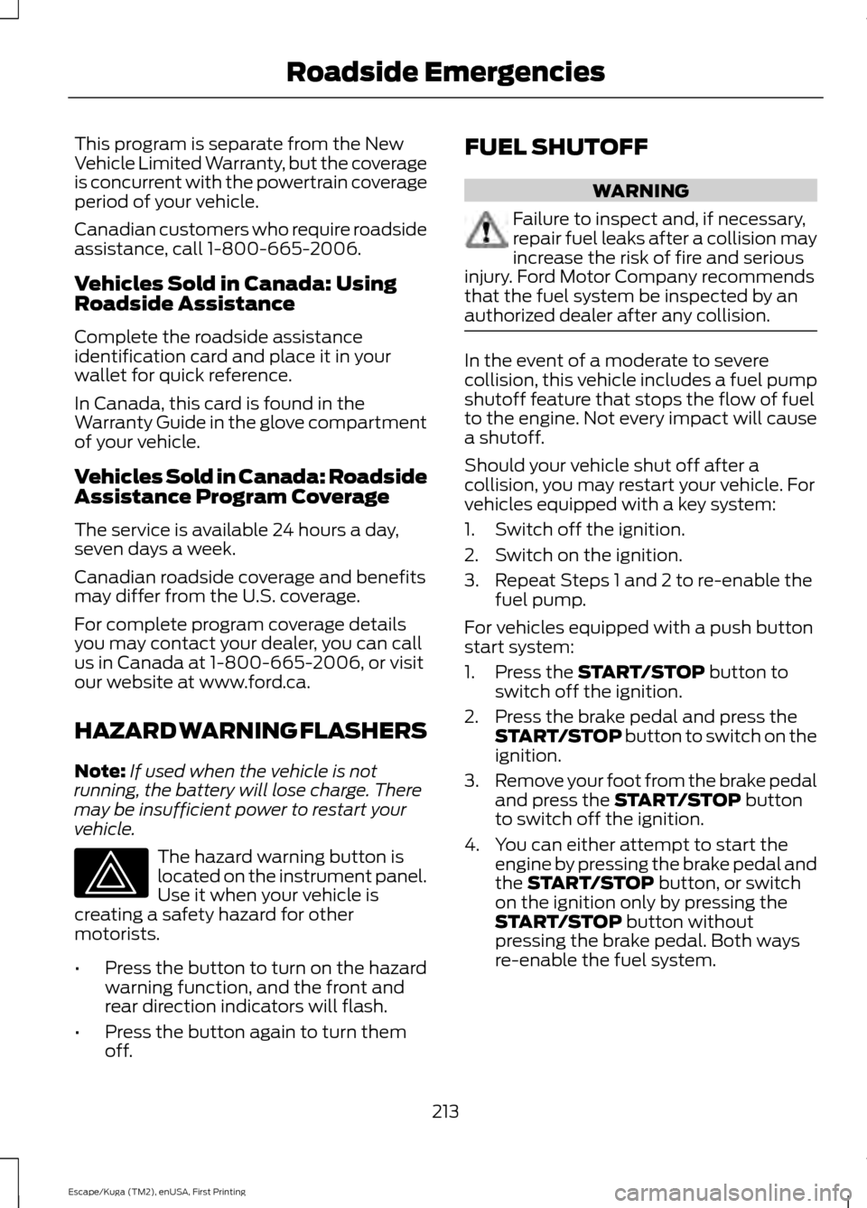 FORD ESCAPE 2017 3.G User Guide This program is separate from the New
Vehicle Limited Warranty, but the coverage
is concurrent with the powertrain coverage
period of your vehicle.
Canadian customers who require roadside
assistance, 