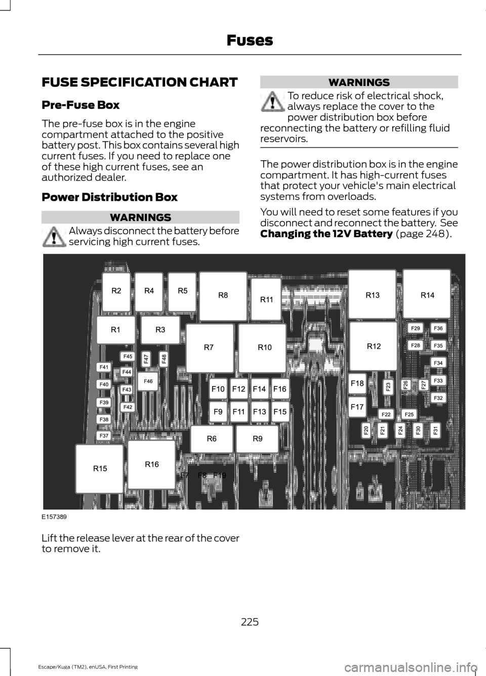 FORD ESCAPE 2017 3.G Owners Manual FUSE SPECIFICATION CHART
Pre-Fuse Box
The pre-fuse box is in the engine
compartment attached to the positive
battery post. This box contains several high
current fuses. If you need to replace one
of t FORD ESCAPE 2017 3.G Owners Manual FUSE SPECIFICATION CHART
Pre-Fuse Box
The pre-fuse box is in the engine
compartment attached to the positive
battery post. This box contains several high
current fuses. If you need to replace one
of t