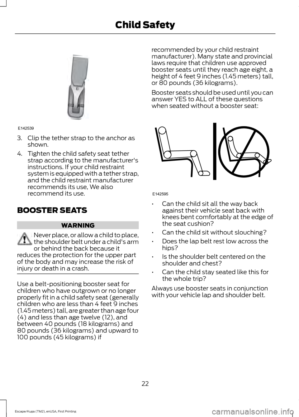 FORD ESCAPE 2017 3.G Owners Manual 3. Clip the tether strap to the anchor as
shown.
4. Tighten the child safety seat tether strap according to the manufacturers
instructions. If your child restraint
system is equipped with a tether st FORD ESCAPE 2017 3.G Owners Manual 3. Clip the tether strap to the anchor as
shown.
4. Tighten the child safety seat tether strap according to the manufacturers
instructions. If your child restraint
system is equipped with a tether st