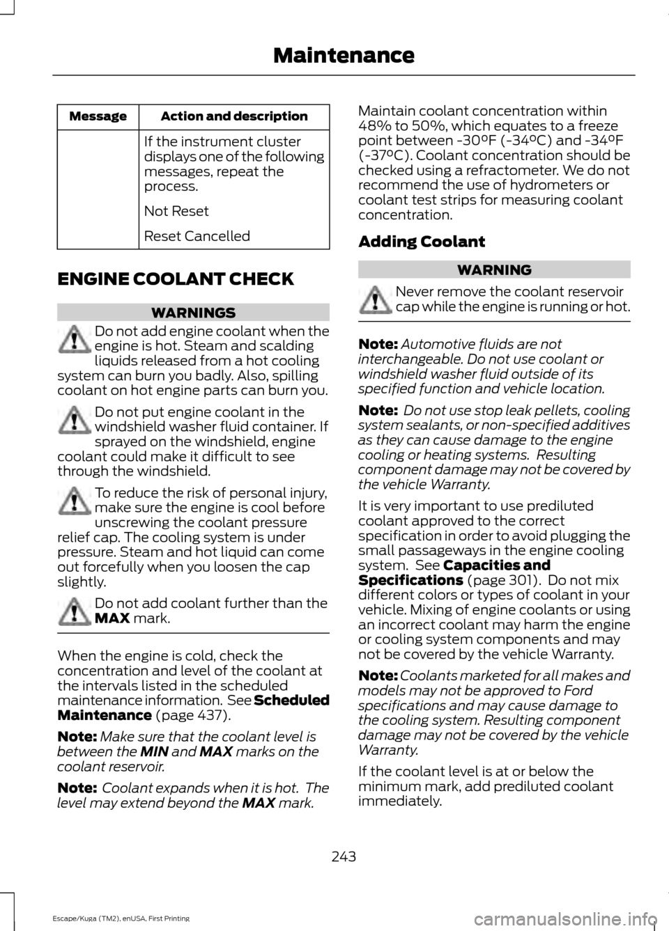 FORD ESCAPE 2017 3.G User Guide Action and description
Message
If the instrument cluster
displays one of the following
messages, repeat the
process.
Not Reset
Reset Cancelled
ENGINE COOLANT CHECK WARNINGS
Do not add engine coolant w FORD ESCAPE 2017 3.G User Guide Action and description
Message
If the instrument cluster
displays one of the following
messages, repeat the
process.
Not Reset
Reset Cancelled
ENGINE COOLANT CHECK WARNINGS
Do not add engine coolant w