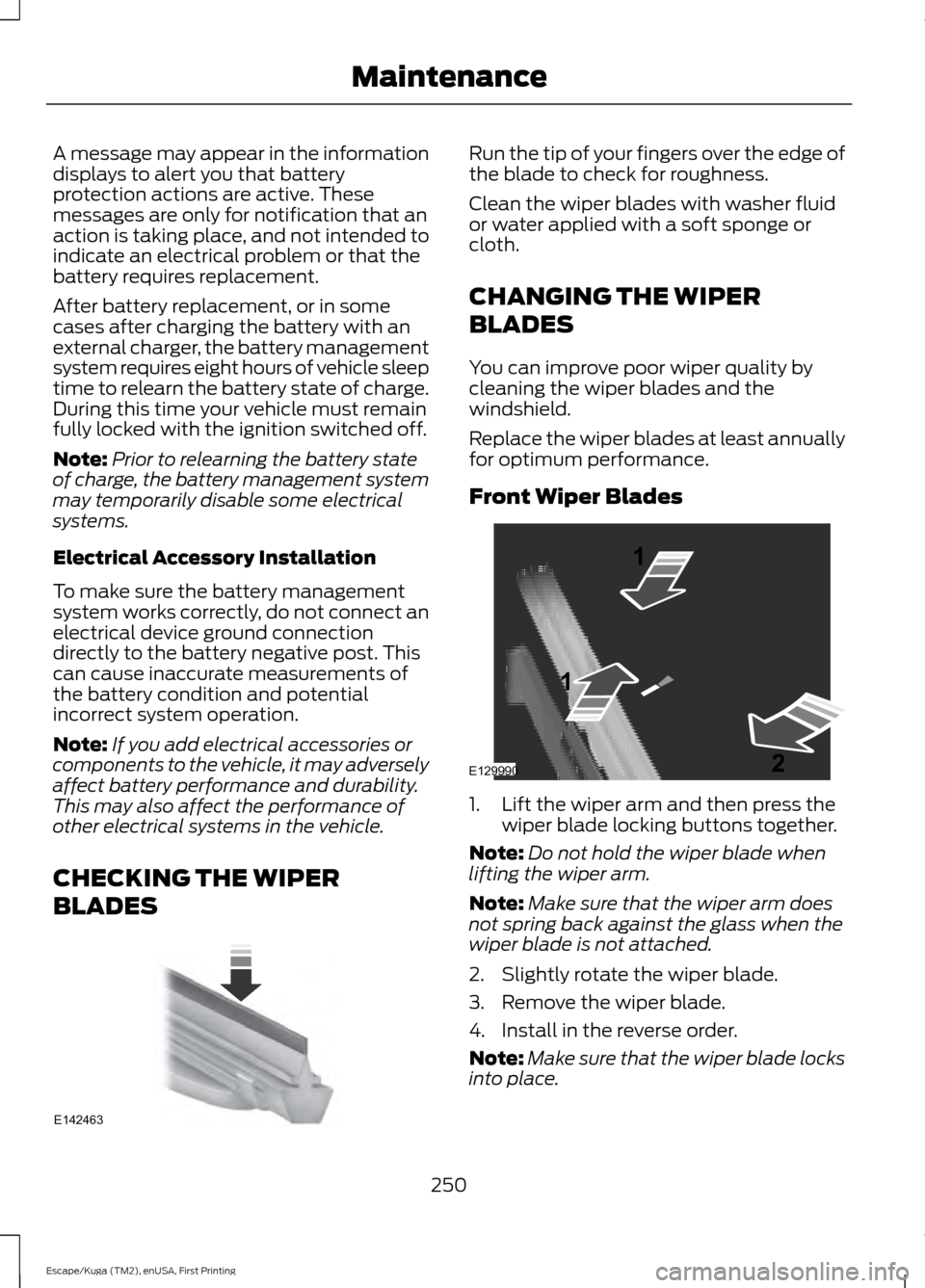 FORD ESCAPE 2017 3.G Owners Manual A message may appear in the information
displays to alert you that battery
protection actions are active. These
messages are only for notification that an
action is taking place, and not intended to
i FORD ESCAPE 2017 3.G Owners Manual A message may appear in the information
displays to alert you that battery
protection actions are active. These
messages are only for notification that an
action is taking place, and not intended to
i