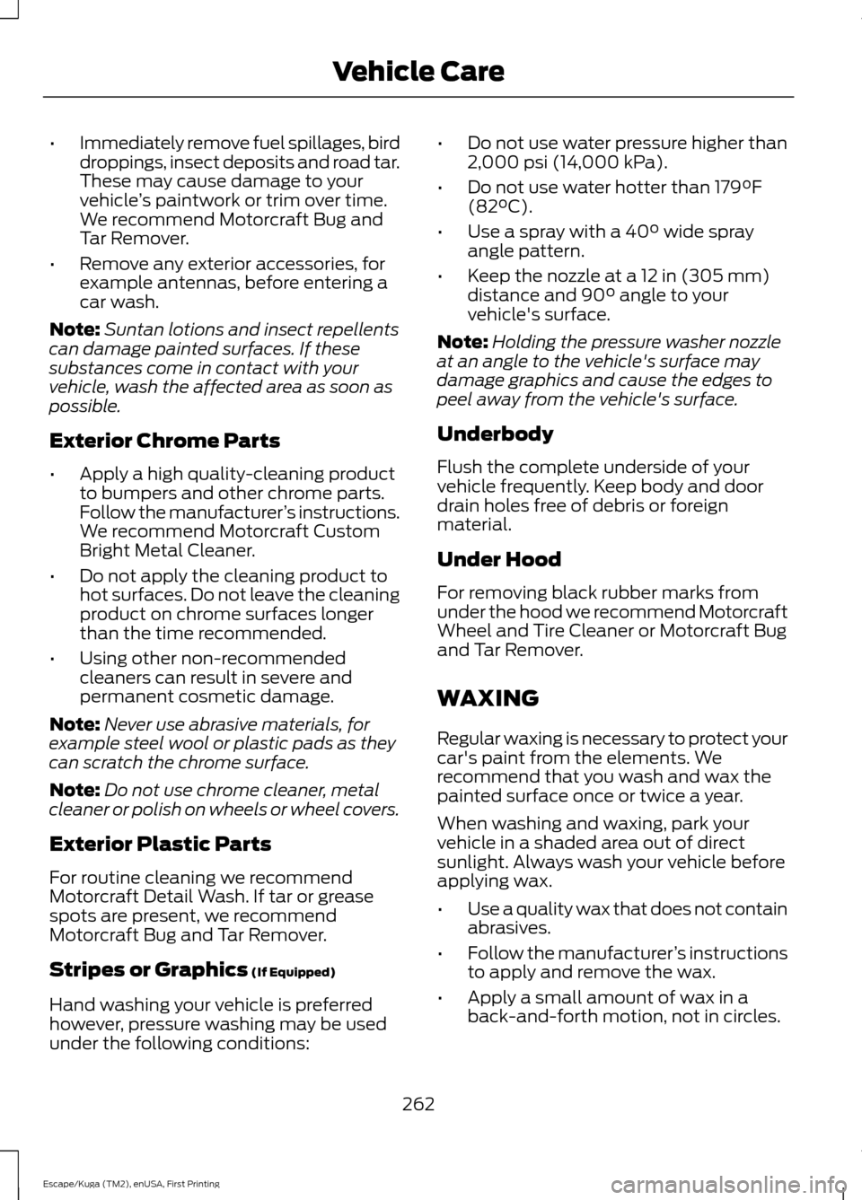 FORD ESCAPE 2017 3.G Owners Manual •
Immediately remove fuel spillages, bird
droppings, insect deposits and road tar.
These may cause damage to your
vehicle ’s paintwork or trim over time.
We recommend Motorcraft Bug and
Tar Remove FORD ESCAPE 2017 3.G Owners Manual •
Immediately remove fuel spillages, bird
droppings, insect deposits and road tar.
These may cause damage to your
vehicle ’s paintwork or trim over time.
We recommend Motorcraft Bug and
Tar Remove
