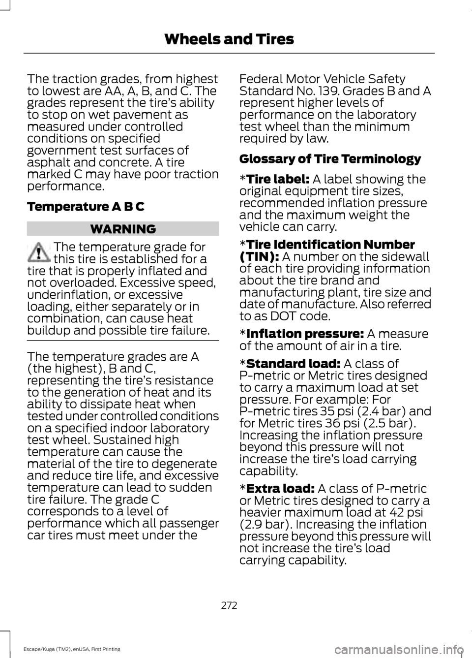 FORD ESCAPE 2017 3.G Owners Manual The traction grades, from highest
to lowest are AA, A, B, and C. The
grades represent the tire
’s ability
to stop on wet pavement as
measured under controlled
conditions on specified
government test FORD ESCAPE 2017 3.G Owners Manual The traction grades, from highest
to lowest are AA, A, B, and C. The
grades represent the tire
’s ability
to stop on wet pavement as
measured under controlled
conditions on specified
government test