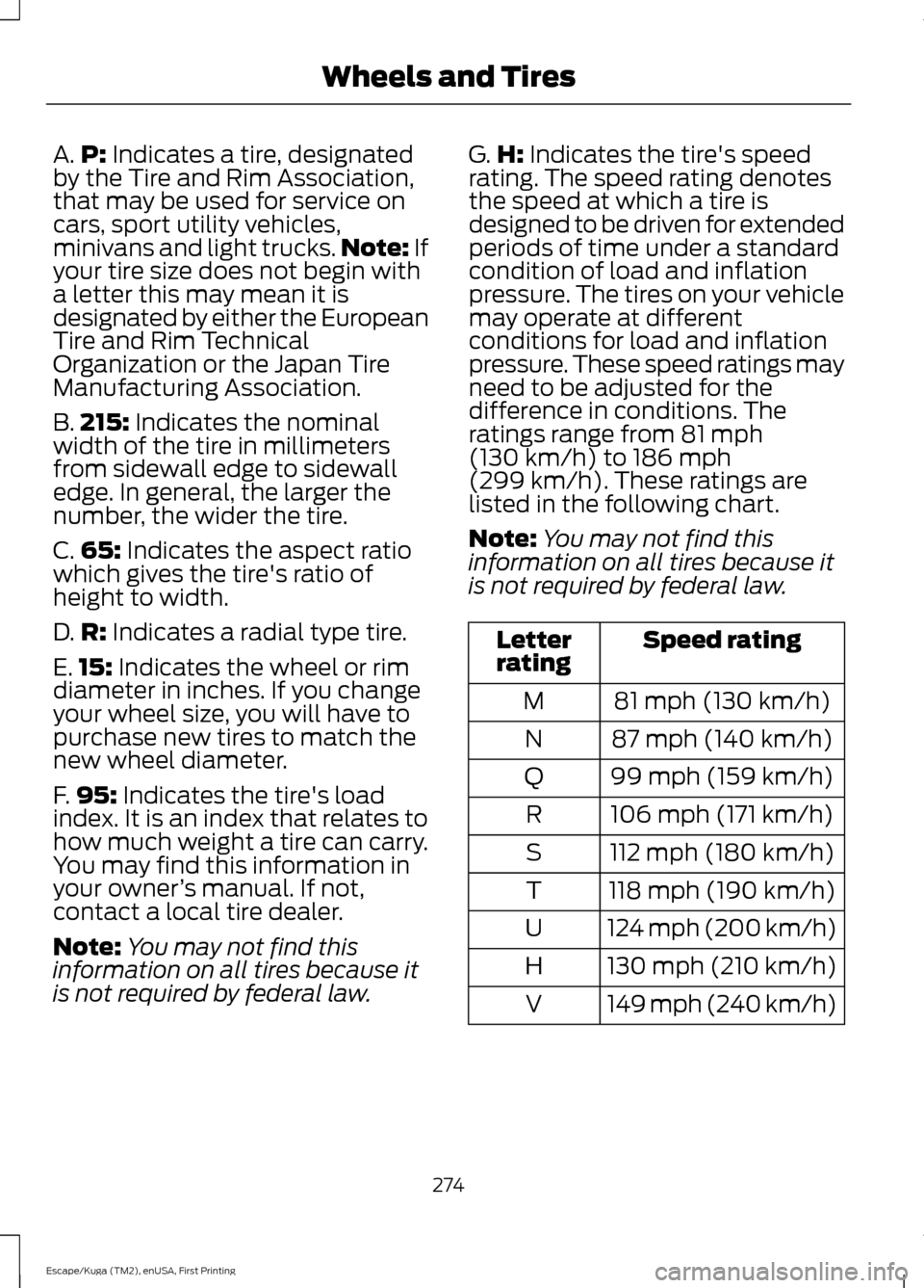 FORD ESCAPE 2017 3.G Owners Manual A.
P: Indicates a tire, designated
by the Tire and Rim Association,
that may be used for service on
cars, sport utility vehicles,
minivans and light trucks. Note:
If
your tire size does not begin wit FORD ESCAPE 2017 3.G Owners Manual A.
P: Indicates a tire, designated
by the Tire and Rim Association,
that may be used for service on
cars, sport utility vehicles,
minivans and light trucks. Note:
If
your tire size does not begin wit