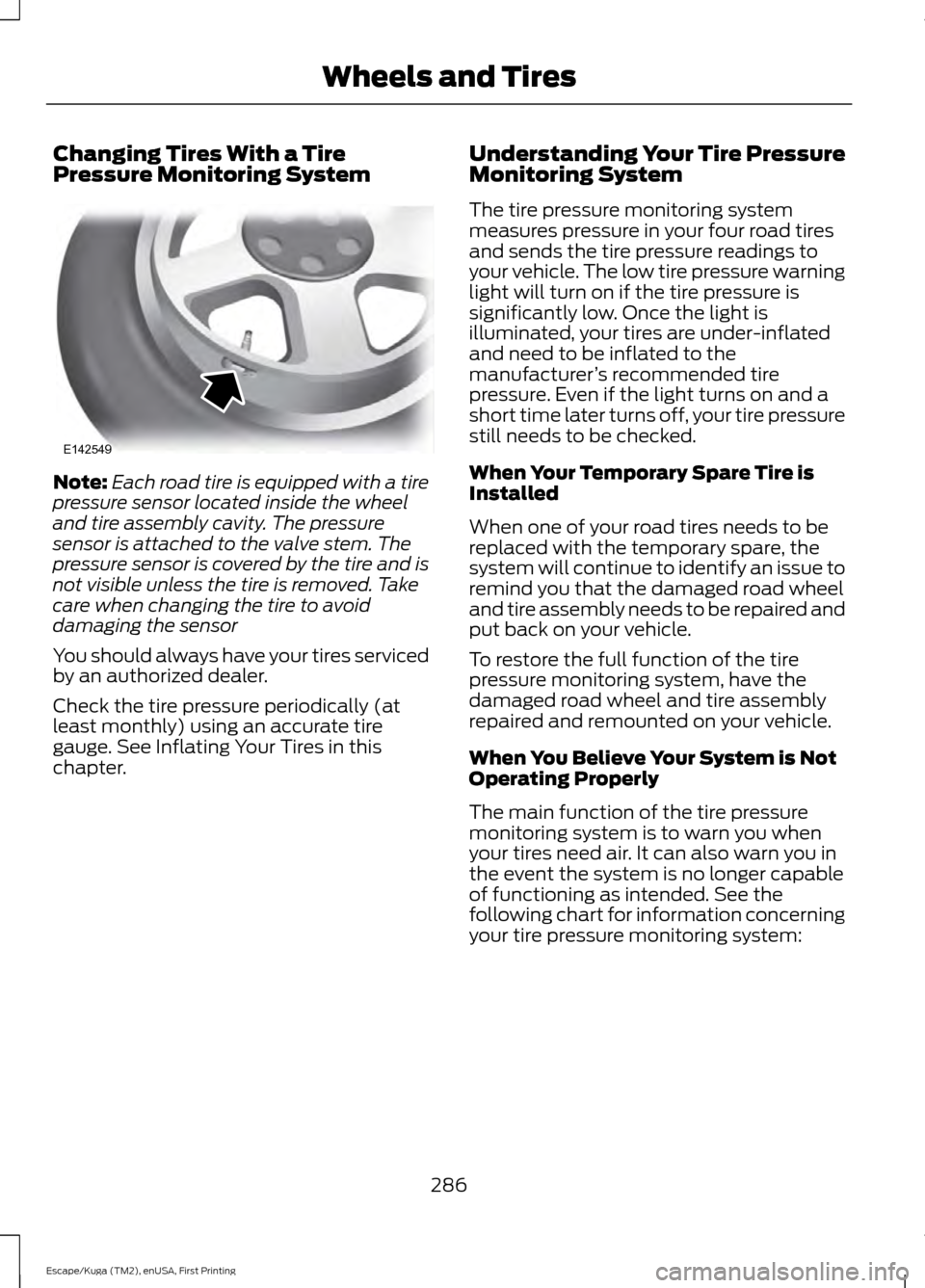 FORD ESCAPE 2017 3.G Service Manual Changing Tires With a Tire
Pressure Monitoring System
Note:
Each road tire is equipped with a tire
pressure sensor located inside the wheel
and tire assembly cavity. The pressure
sensor is attached to FORD ESCAPE 2017 3.G Service Manual Changing Tires With a Tire
Pressure Monitoring System
Note:
Each road tire is equipped with a tire
pressure sensor located inside the wheel
and tire assembly cavity. The pressure
sensor is attached to