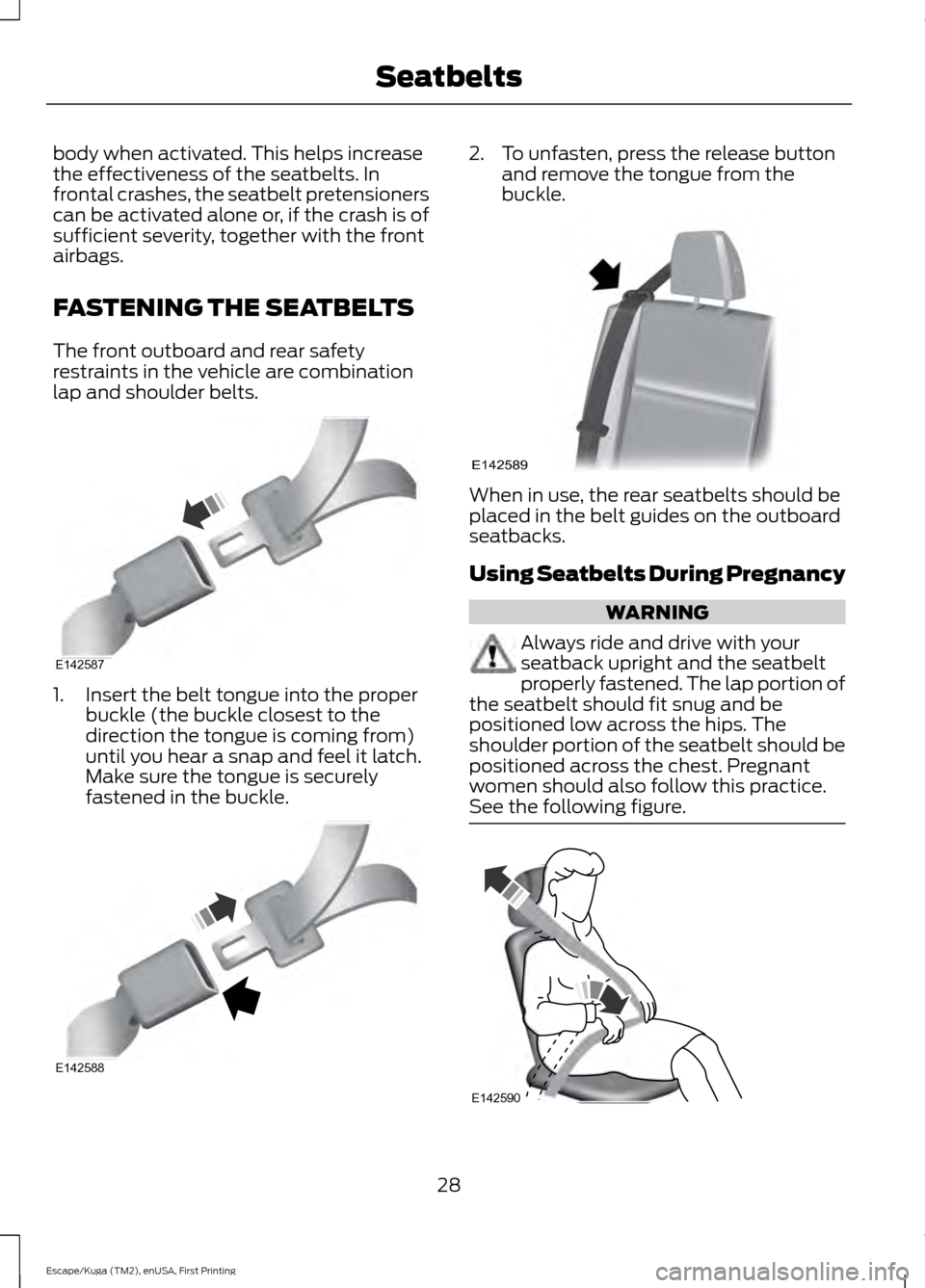 FORD ESCAPE 2017 3.G Owners Guide body when activated. This helps increase
the effectiveness of the seatbelts. In
frontal crashes, the seatbelt pretensioners
can be activated alone or, if the crash is of
sufficient severity, together FORD ESCAPE 2017 3.G Owners Guide body when activated. This helps increase
the effectiveness of the seatbelts. In
frontal crashes, the seatbelt pretensioners
can be activated alone or, if the crash is of
sufficient severity, together