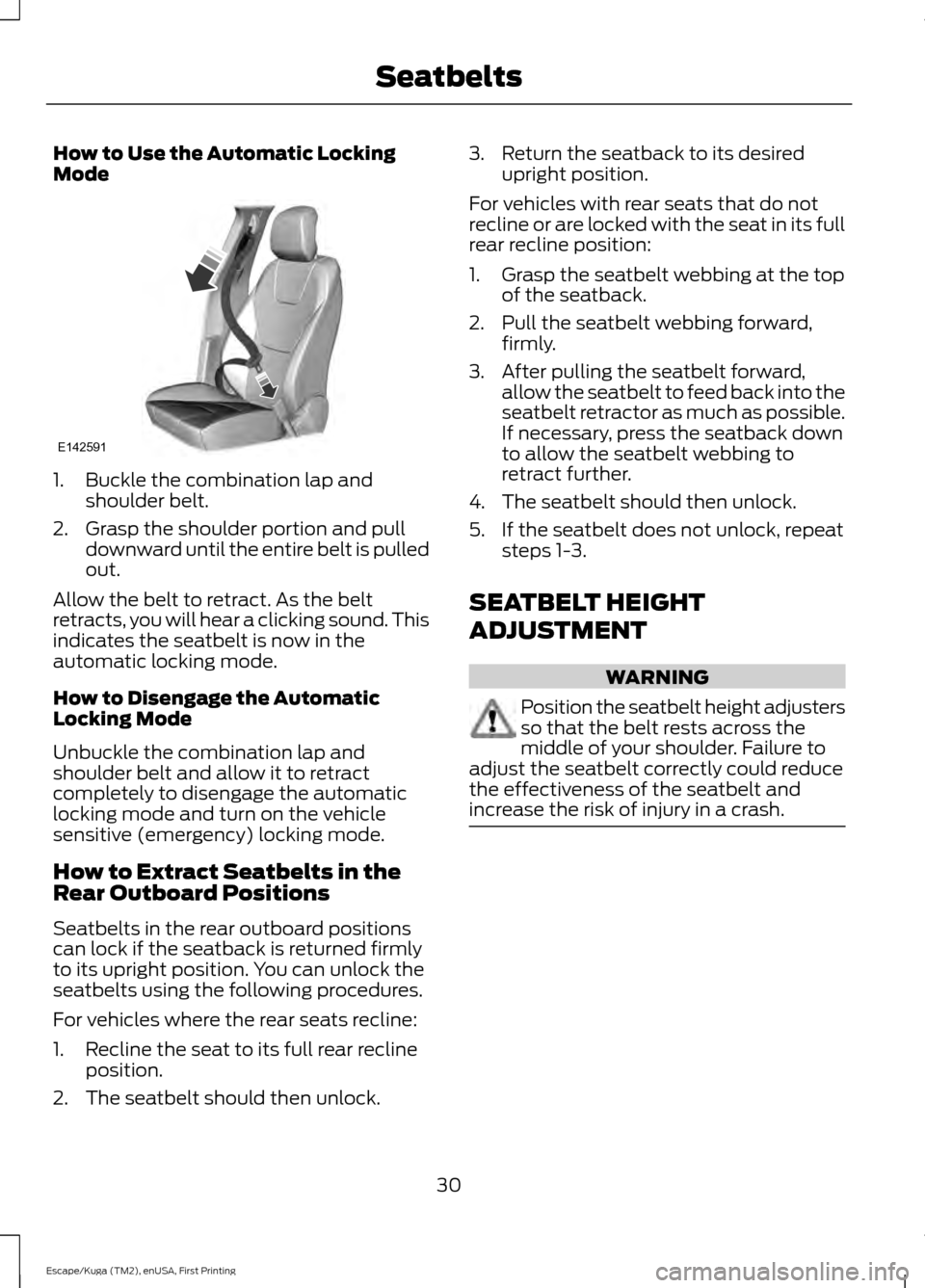FORD ESCAPE 2017 3.G Owners Guide How to Use the Automatic Locking
Mode
1. Buckle the combination lap and
shoulder belt.
2. Grasp the shoulder portion and pull downward until the entire belt is pulled
out.
Allow the belt to retract. A FORD ESCAPE 2017 3.G Owners Guide How to Use the Automatic Locking
Mode
1. Buckle the combination lap and
shoulder belt.
2. Grasp the shoulder portion and pull downward until the entire belt is pulled
out.
Allow the belt to retract. A