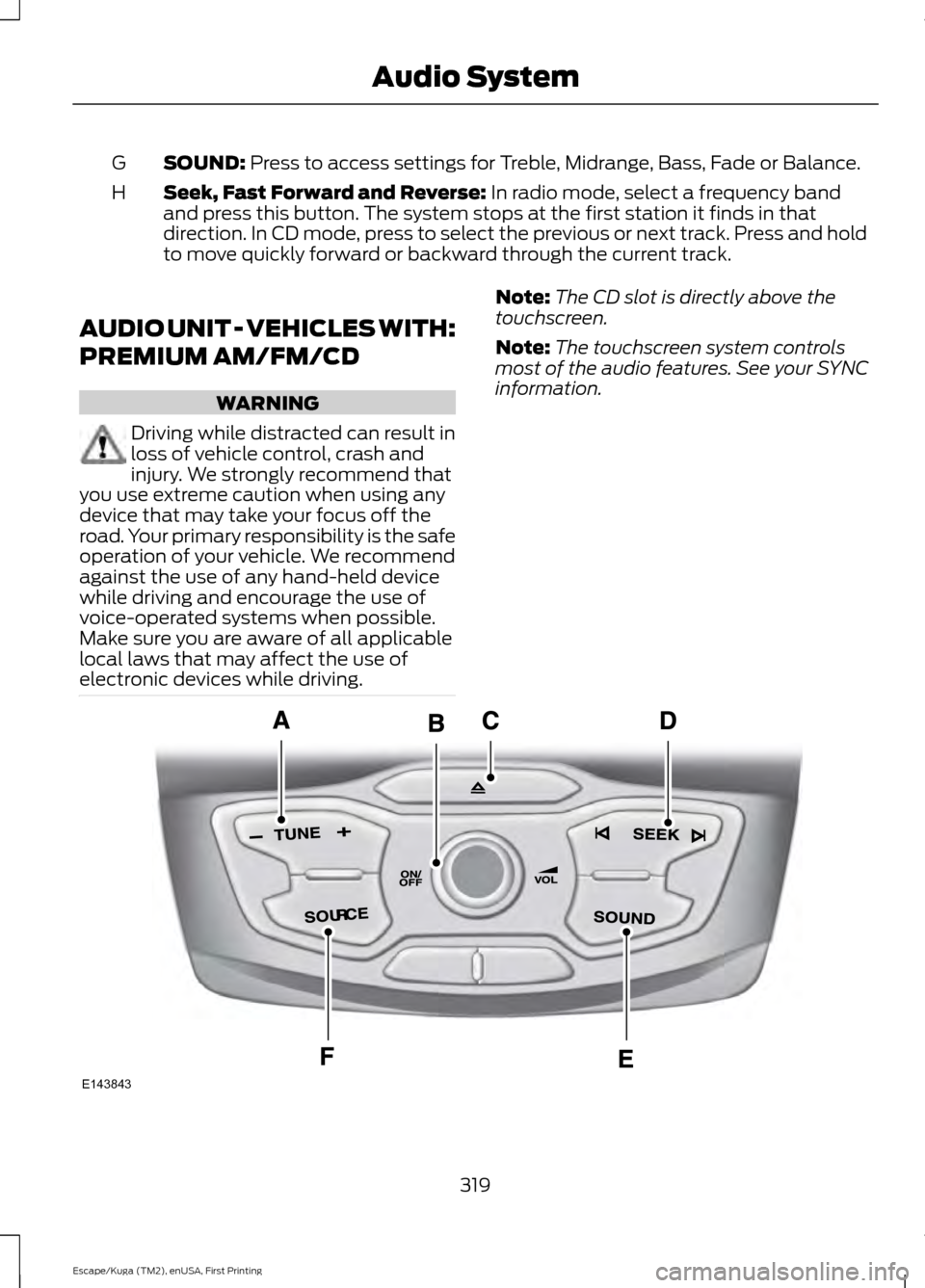 FORD ESCAPE 2017 3.G Owners Manual SOUND: Press to access settings for Treble, Midrange, Bass, Fade or Balance.
G
Seek, Fast Forward and Reverse:
In radio mode, select a frequency band
and press this button. The system stops at the fi FORD ESCAPE 2017 3.G Owners Manual SOUND: Press to access settings for Treble, Midrange, Bass, Fade or Balance.
G
Seek, Fast Forward and Reverse:
In radio mode, select a frequency band
and press this button. The system stops at the fi