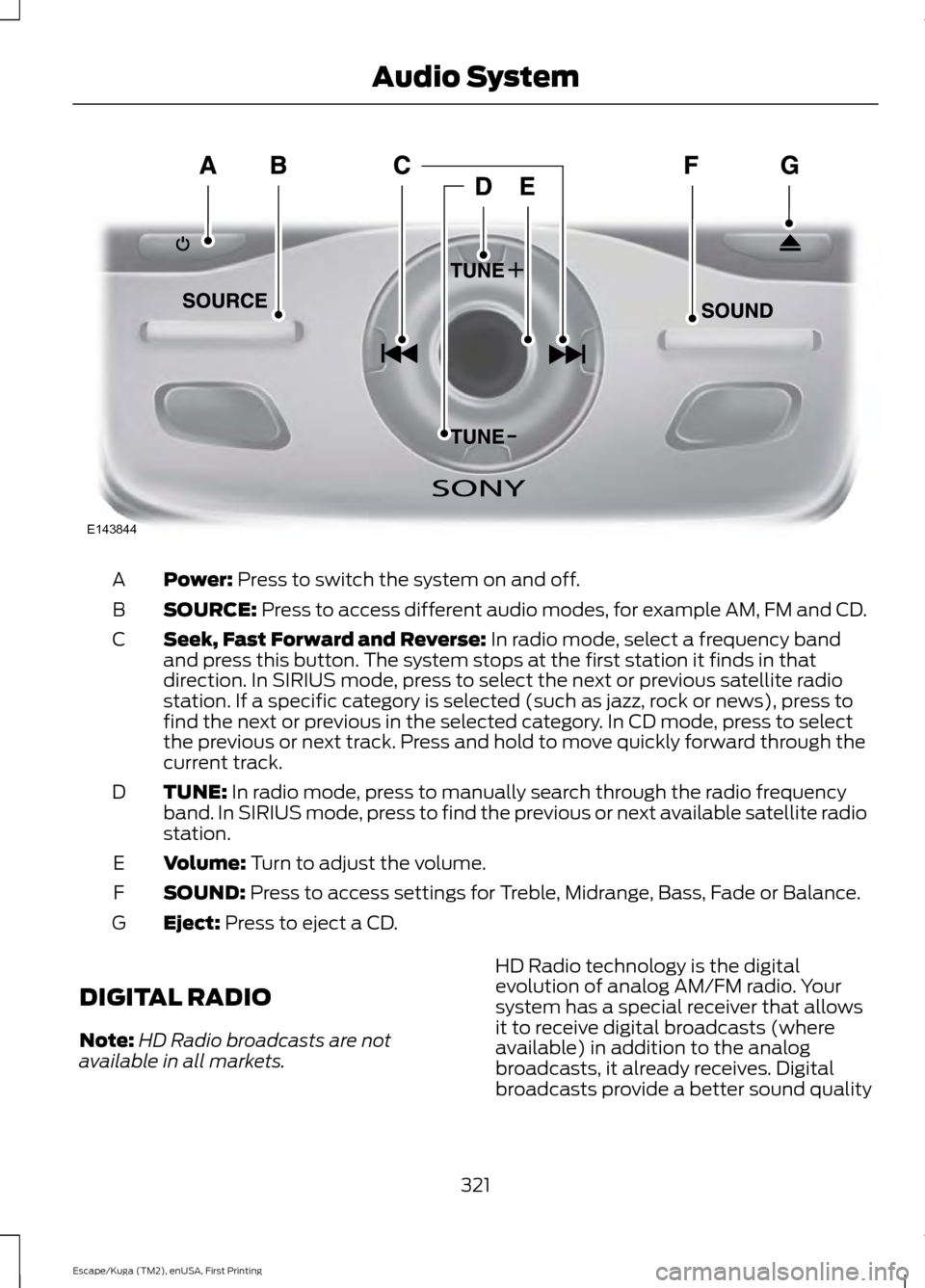 FORD ESCAPE 2017 3.G Owners Manual Power: Press to switch the system on and off.
A
SOURCE:
 Press to access different audio modes, for example AM, FM and CD.
B
Seek, Fast Forward and Reverse:
 In radio mode, select a frequency band
and