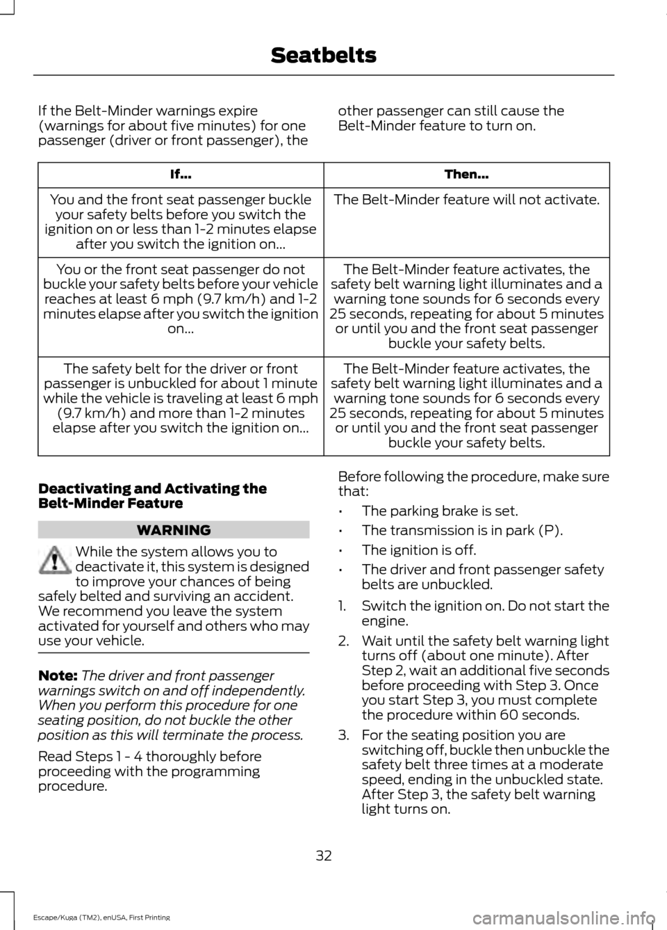 FORD ESCAPE 2017 3.G Owners Guide If the Belt-Minder warnings expire
(warnings for about five minutes) for one
passenger (driver or front passenger), the
other passenger can still cause the
Belt-Minder feature to turn on. Then...
If.. FORD ESCAPE 2017 3.G Owners Guide If the Belt-Minder warnings expire
(warnings for about five minutes) for one
passenger (driver or front passenger), the
other passenger can still cause the
Belt-Minder feature to turn on. Then...
If..