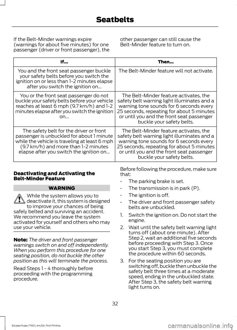 FORD ESCAPE 2017 3.G Owners Manual If the Belt-Minder warnings expire
(warnings for about five minutes) for one
passenger (driver or front passenger), the
other passenger can still cause the
Belt-Minder feature to turn on. Then...
If..