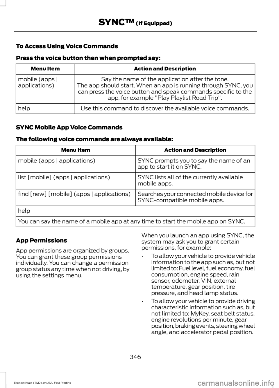 FORD ESCAPE 2017 3.G Service Manual To Access Using Voice Commands
Press the voice button then when prompted say:
Action and Description
Menu Item
Say the name of the application after the tone.
The app should start. When an app is runn FORD ESCAPE 2017 3.G Service Manual To Access Using Voice Commands
Press the voice button then when prompted say:
Action and Description
Menu Item
Say the name of the application after the tone.
The app should start. When an app is runn