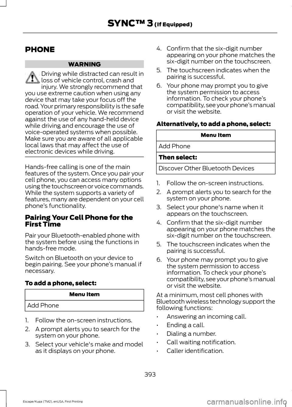 FORD ESCAPE 2017 3.G Owners Manual PHONE
WARNING
Driving while distracted can result in
loss of vehicle control, crash and
injury. We strongly recommend that
you use extreme caution when using any
device that may take your focus off th FORD ESCAPE 2017 3.G Owners Manual PHONE
WARNING
Driving while distracted can result in
loss of vehicle control, crash and
injury. We strongly recommend that
you use extreme caution when using any
device that may take your focus off th