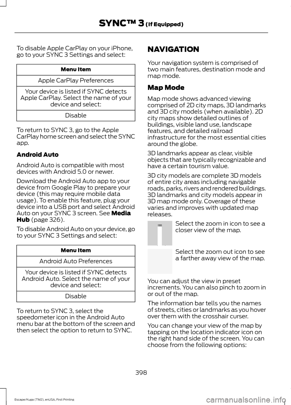 FORD ESCAPE 2017 3.G Owners Manual To disable Apple CarPlay on your iPhone,
go to your SYNC 3 Settings and select:
Menu Item
Apple CarPlay Preferences
Your device is listed if SYNC detects
Apple CarPlay. Select the name of your device FORD ESCAPE 2017 3.G Owners Manual To disable Apple CarPlay on your iPhone,
go to your SYNC 3 Settings and select:
Menu Item
Apple CarPlay Preferences
Your device is listed if SYNC detects
Apple CarPlay. Select the name of your device
