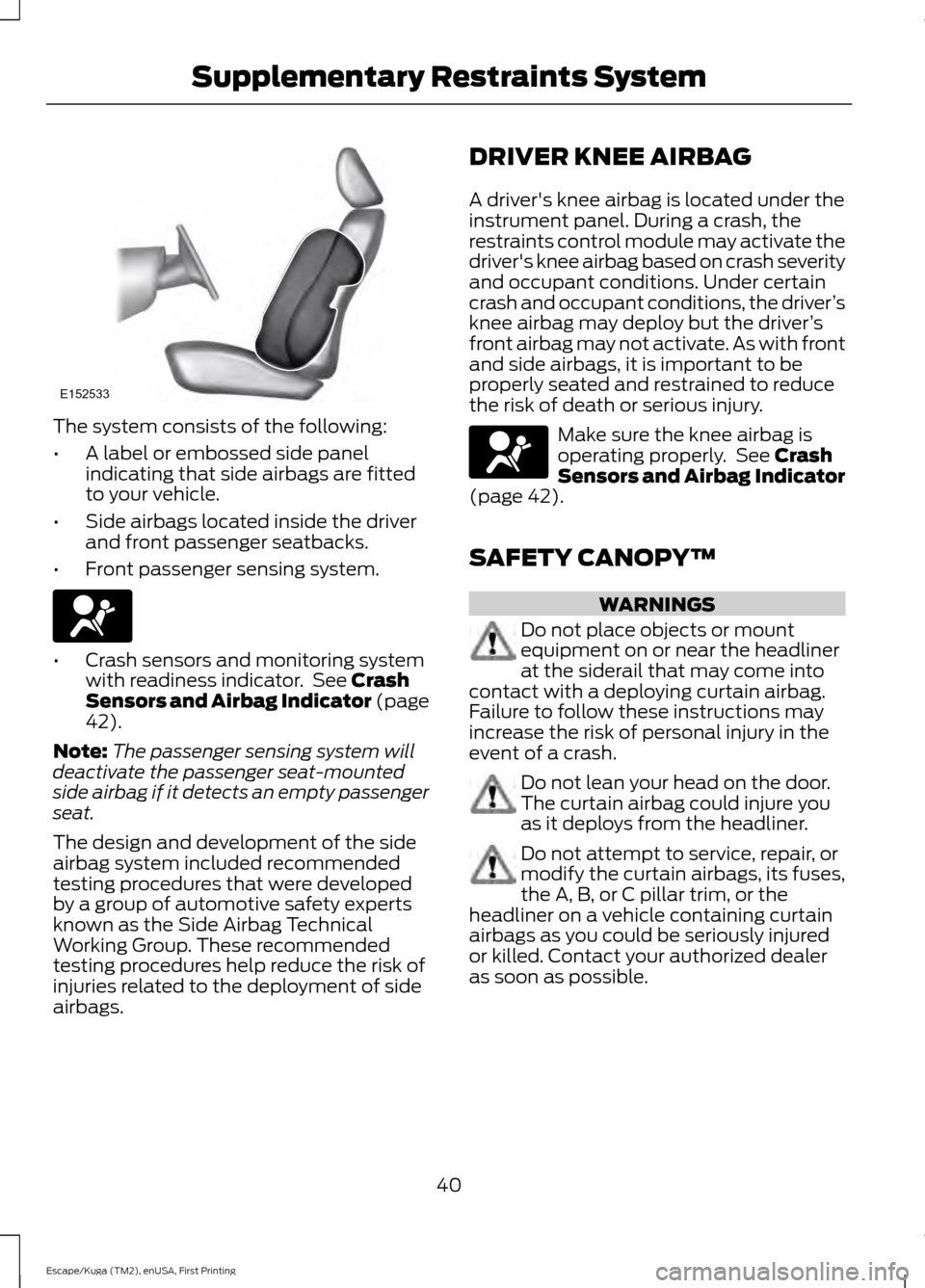 FORD ESCAPE 2017 3.G Owners Manual The system consists of the following:
•
A label or embossed side panel
indicating that side airbags are fitted
to your vehicle.
• Side airbags located inside the driver
and front passenger seatbac FORD ESCAPE 2017 3.G Owners Manual The system consists of the following:
•
A label or embossed side panel
indicating that side airbags are fitted
to your vehicle.
• Side airbags located inside the driver
and front passenger seatbac