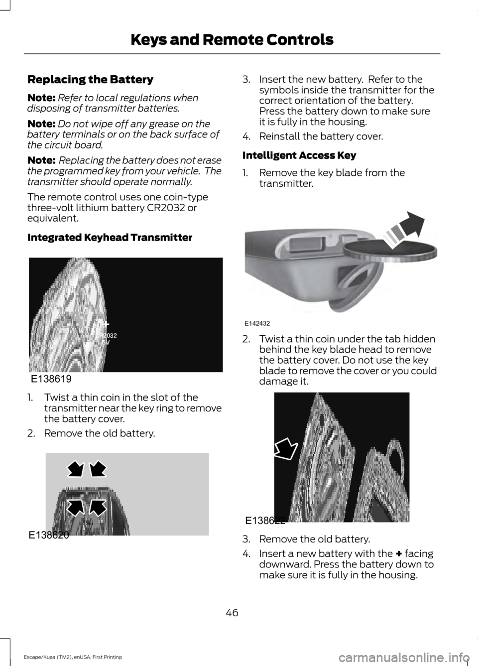 FORD ESCAPE 2017 3.G Service Manual Replacing the Battery
Note:
Refer to local regulations when
disposing of transmitter batteries.
Note: Do not wipe off any grease on the
battery terminals or on the back surface of
the circuit board.
N FORD ESCAPE 2017 3.G Service Manual Replacing the Battery
Note:
Refer to local regulations when
disposing of transmitter batteries.
Note: Do not wipe off any grease on the
battery terminals or on the back surface of
the circuit board.
N