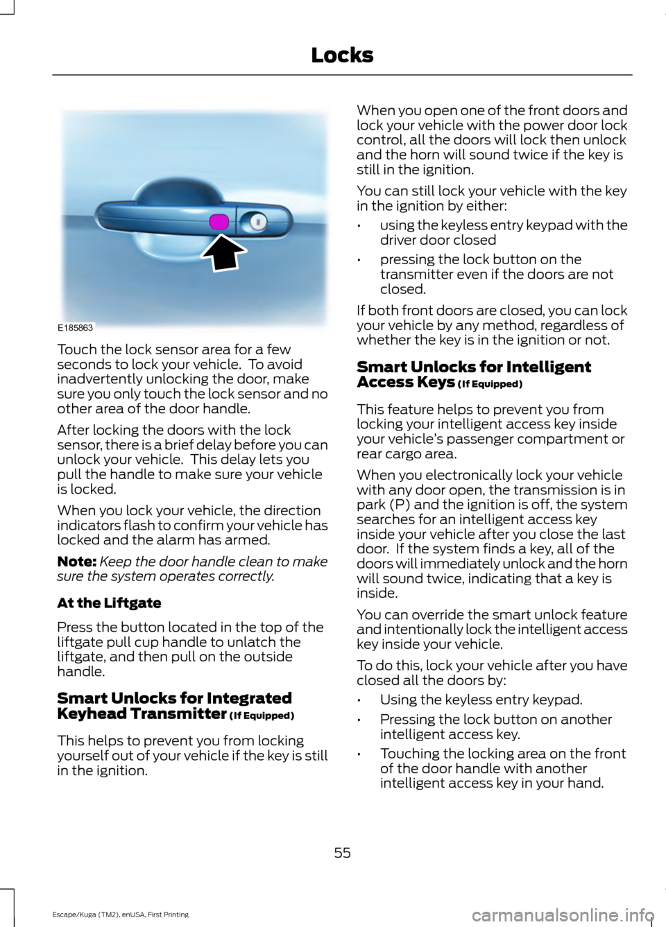 FORD ESCAPE 2017 3.G Workshop Manual Touch the lock sensor area for a few
seconds to lock your vehicle. To avoid
inadvertently unlocking the door, make
sure you only touch the lock sensor and no
other area of the door handle.
After lock FORD ESCAPE 2017 3.G Workshop Manual Touch the lock sensor area for a few
seconds to lock your vehicle. To avoid
inadvertently unlocking the door, make
sure you only touch the lock sensor and no
other area of the door handle.
After lock