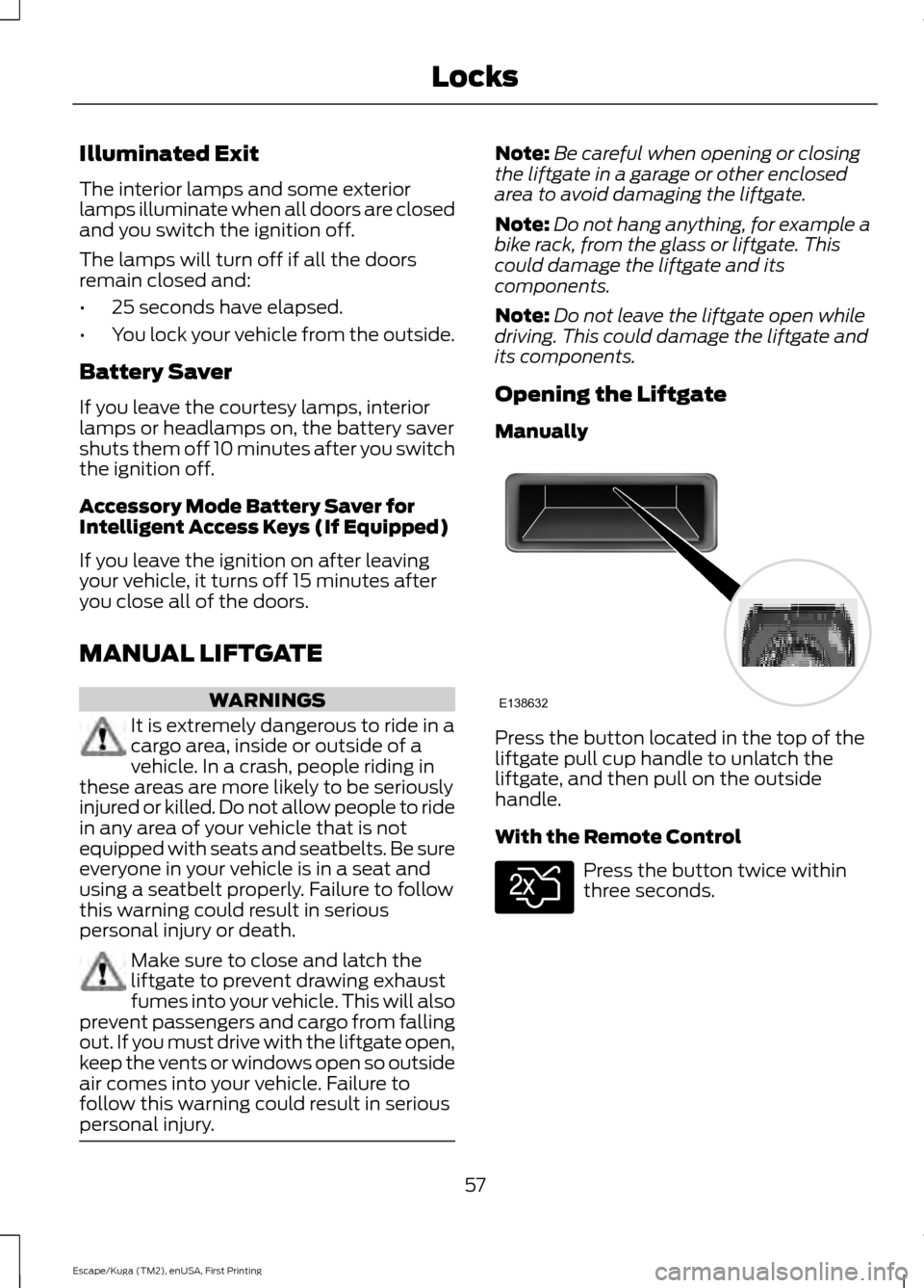 FORD ESCAPE 2017 3.G Owners Manual Illuminated Exit
The interior lamps and some exterior
lamps illuminate when all doors are closed
and you switch the ignition off.
The lamps will turn off if all the doors
remain closed and:
•
25 sec FORD ESCAPE 2017 3.G Owners Manual Illuminated Exit
The interior lamps and some exterior
lamps illuminate when all doors are closed
and you switch the ignition off.
The lamps will turn off if all the doors
remain closed and:
•
25 sec