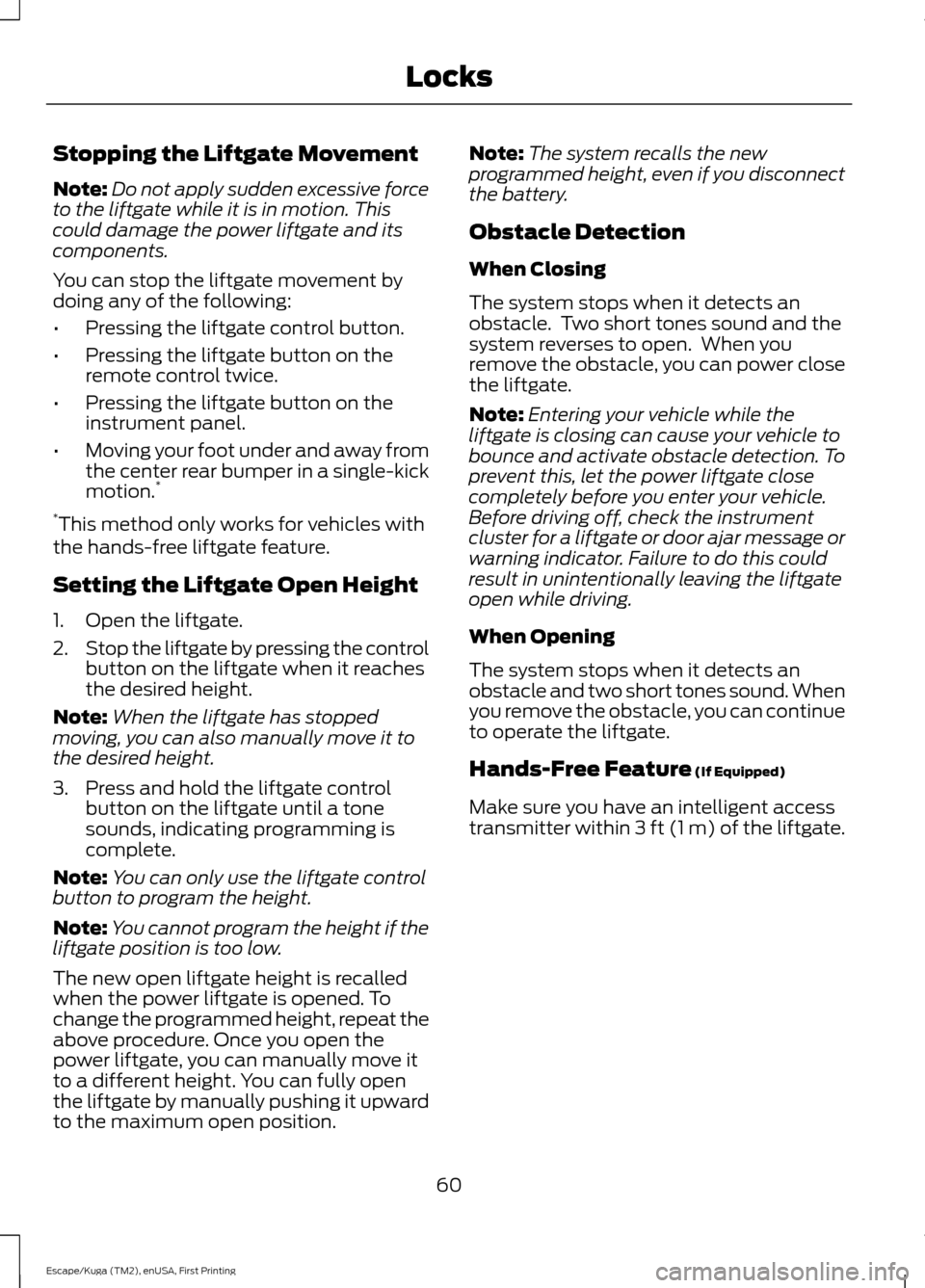 FORD ESCAPE 2017 3.G Repair Manual Stopping the Liftgate Movement
Note:
Do not apply sudden excessive force
to the liftgate while it is in motion. This
could damage the power liftgate and its
components.
You can stop the liftgate movem FORD ESCAPE 2017 3.G Repair Manual Stopping the Liftgate Movement
Note:
Do not apply sudden excessive force
to the liftgate while it is in motion. This
could damage the power liftgate and its
components.
You can stop the liftgate movem