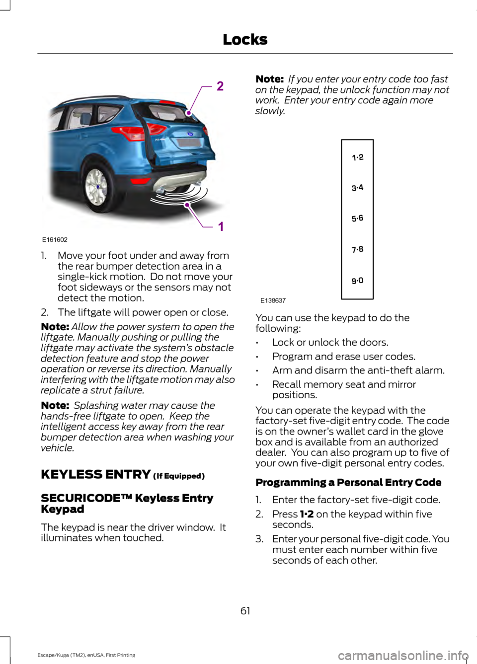 FORD ESCAPE 2017 3.G Repair Manual 1. Move your foot under and away from
the rear bumper detection area in a
single-kick motion. Do not move your
foot sideways or the sensors may not
detect the motion.
2. The liftgate will power open FORD ESCAPE 2017 3.G Repair Manual 1. Move your foot under and away from
the rear bumper detection area in a
single-kick motion. Do not move your
foot sideways or the sensors may not
detect the motion.
2. The liftgate will power open