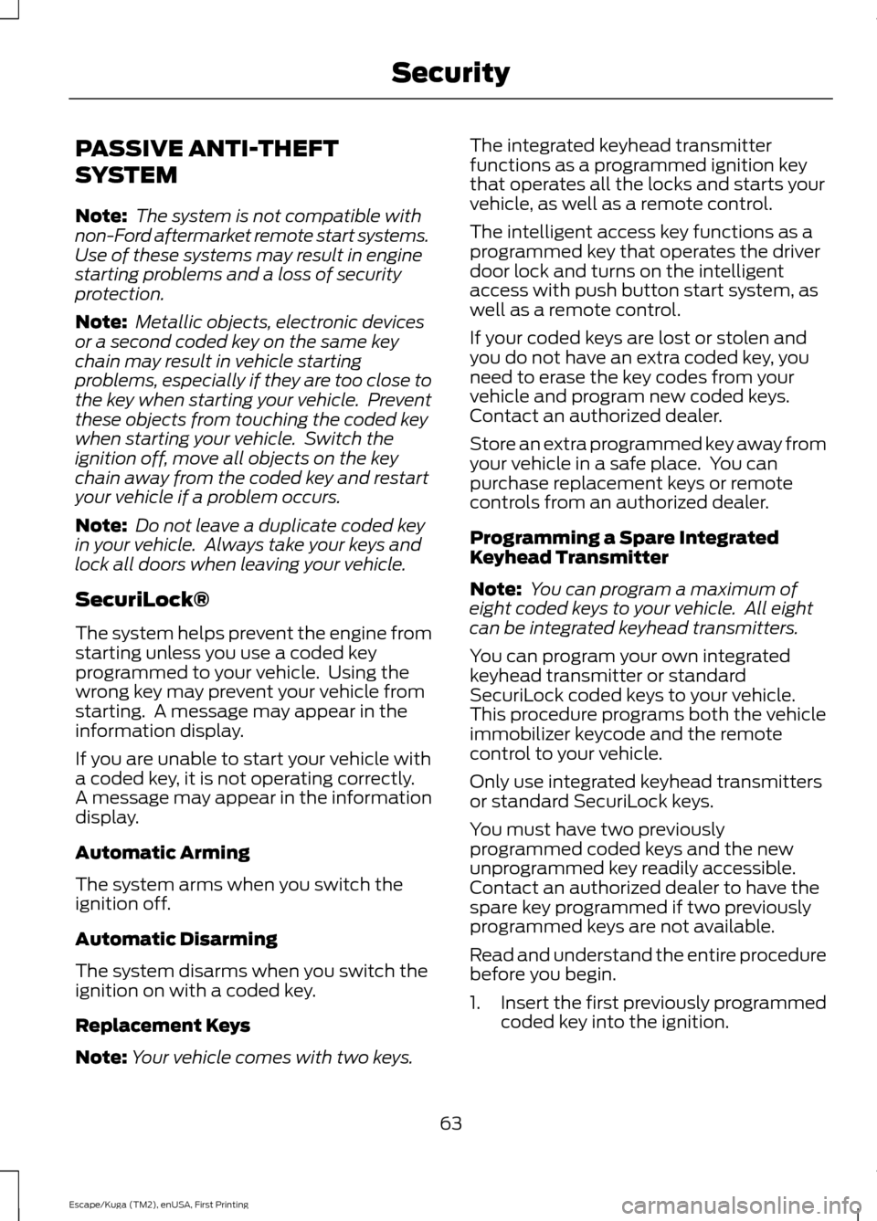 FORD ESCAPE 2017 3.G Repair Manual PASSIVE ANTI-THEFT
SYSTEM
Note:
The system is not compatible with
non-Ford aftermarket remote start systems.
Use of these systems may result in engine
starting problems and a loss of security
protect FORD ESCAPE 2017 3.G Repair Manual PASSIVE ANTI-THEFT
SYSTEM
Note:
The system is not compatible with
non-Ford aftermarket remote start systems.
Use of these systems may result in engine
starting problems and a loss of security
protect