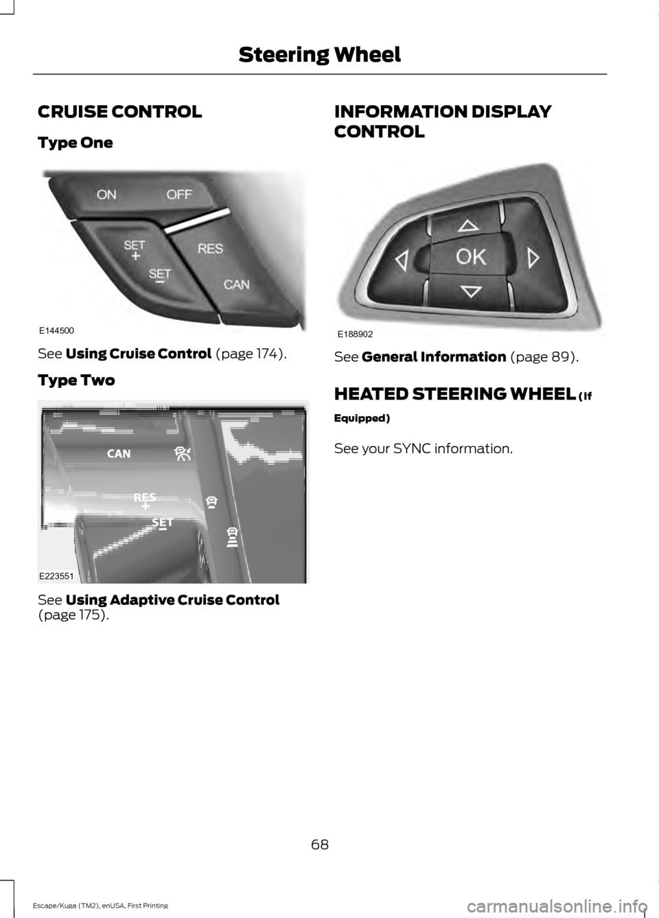 FORD ESCAPE 2017 3.G Manual PDF CRUISE CONTROL
Type One
See Using Cruise Control (page 174).
Type Two See
Using Adaptive Cruise Control
(page 175). INFORMATION DISPLAY
CONTROL See
General Information (page 89).
HEATED STEERING WHE FORD ESCAPE 2017 3.G Manual PDF CRUISE CONTROL
Type One
See Using Cruise Control (page 174).
Type Two See
Using Adaptive Cruise Control
(page 175). INFORMATION DISPLAY
CONTROL See
General Information (page 89).
HEATED STEERING WHE