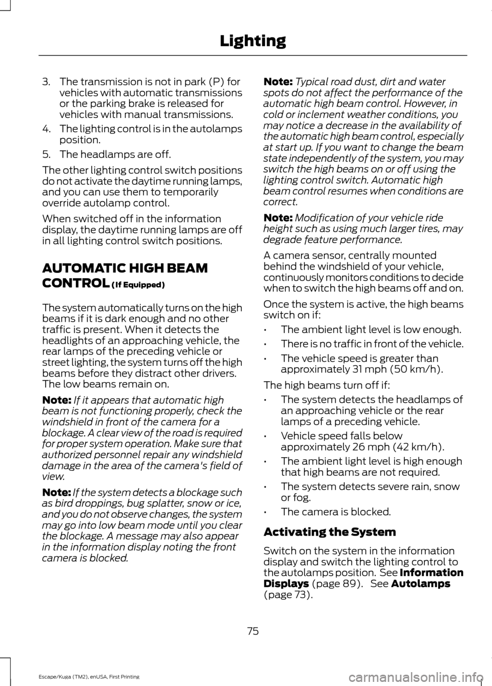FORD ESCAPE 2017 3.G Owners Manual 3. The transmission is not in park (P) for
vehicles with automatic transmissions
or the parking brake is released for
vehicles with manual transmissions.
4. The lighting control is in the autolamps
po FORD ESCAPE 2017 3.G Owners Manual 3. The transmission is not in park (P) for
vehicles with automatic transmissions
or the parking brake is released for
vehicles with manual transmissions.
4. The lighting control is in the autolamps
po