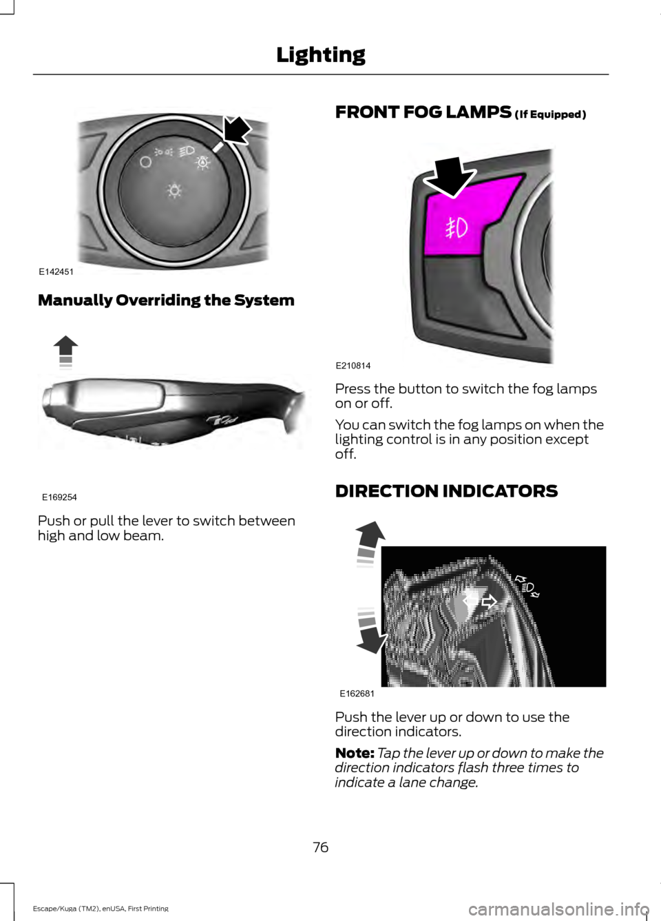 FORD ESCAPE 2017 3.G Manual PDF Manually Overriding the System
Push or pull the lever to switch between
high and low beam. FRONT FOG LAMPS (If Equipped) Press the button to switch the fog lamps
on or off.
You can switch the fog lamp FORD ESCAPE 2017 3.G Manual PDF Manually Overriding the System
Push or pull the lever to switch between
high and low beam. FRONT FOG LAMPS (If Equipped) Press the button to switch the fog lamps
on or off.
You can switch the fog lamp