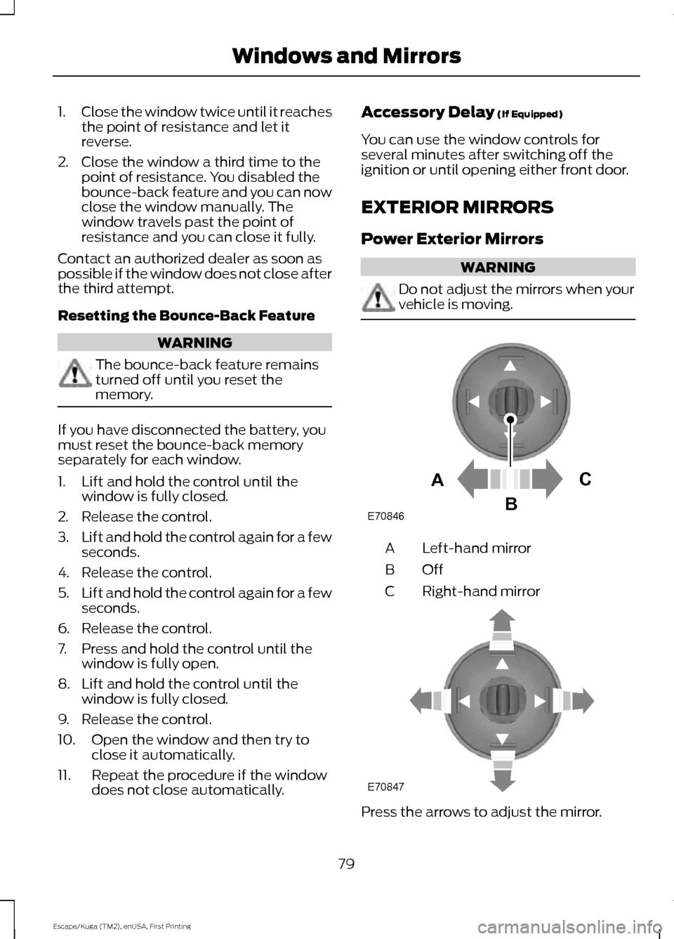 FORD ESCAPE 2017 3.G Manual Online 1.
Close the window twice until it reaches
the point of resistance and let it
reverse.
2. Close the window a third time to the point of resistance. You disabled the
bounce-back feature and you can now FORD ESCAPE 2017 3.G Manual Online 1.
Close the window twice until it reaches
the point of resistance and let it
reverse.
2. Close the window a third time to the point of resistance. You disabled the
bounce-back feature and you can now
