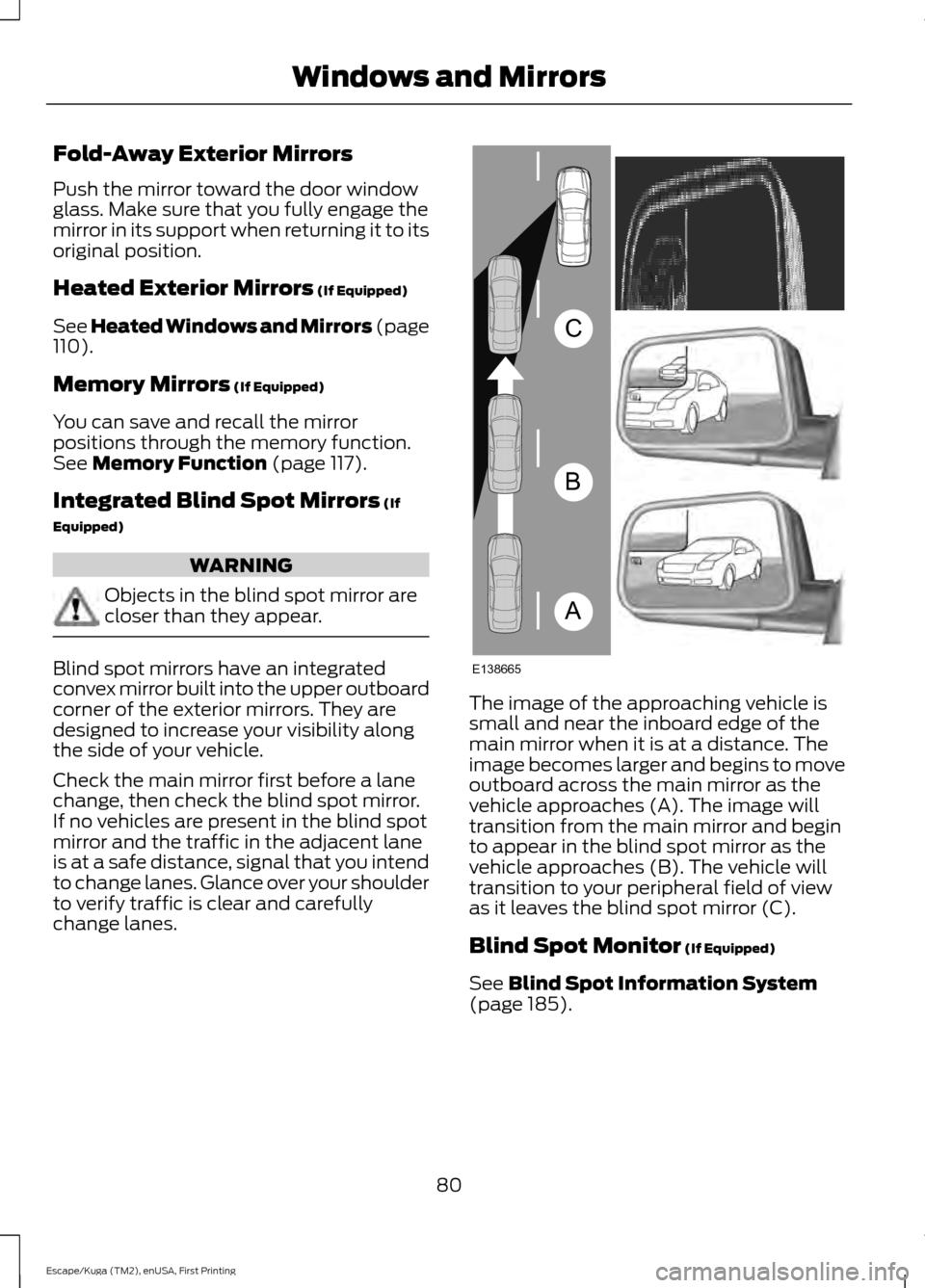 FORD ESCAPE 2017 3.G Manual Online Fold-Away Exterior Mirrors
Push the mirror toward the door window
glass. Make sure that you fully engage the
mirror in its support when returning it to its
original position.
Heated Exterior Mirrors ( FORD ESCAPE 2017 3.G Manual Online Fold-Away Exterior Mirrors
Push the mirror toward the door window
glass. Make sure that you fully engage the
mirror in its support when returning it to its
original position.
Heated Exterior Mirrors (