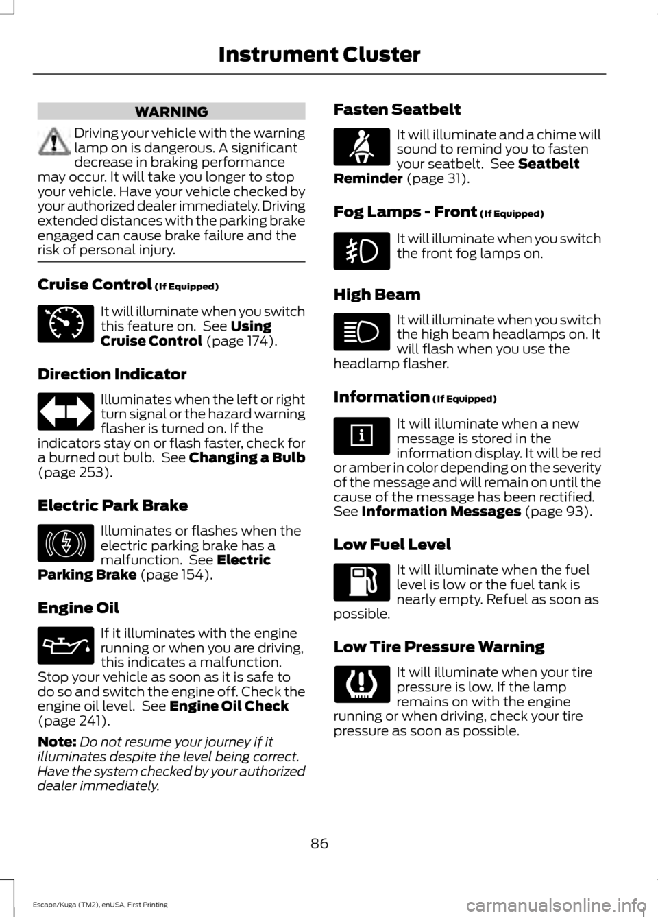 FORD ESCAPE 2017 3.G Owners Manual WARNING
Driving your vehicle with the warning
lamp on is dangerous. A significant
decrease in braking performance
may occur. It will take you longer to stop
your vehicle. Have your vehicle checked by
