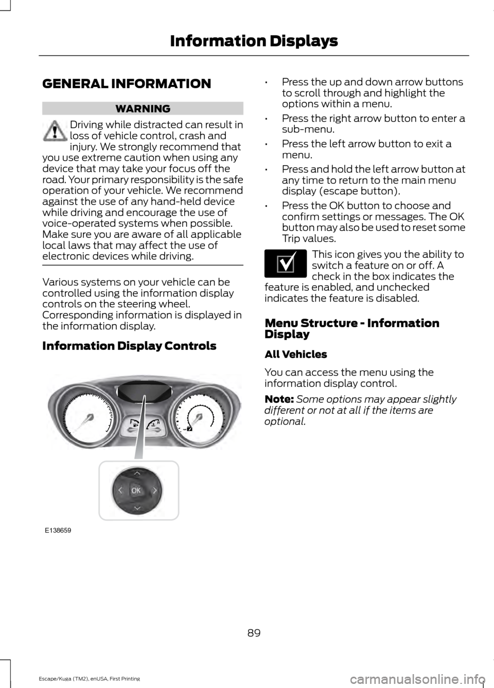 FORD ESCAPE 2017 3.G Owners Manual GENERAL INFORMATION
WARNING
Driving while distracted can result in
loss of vehicle control, crash and
injury. We strongly recommend that
you use extreme caution when using any
device that may take you