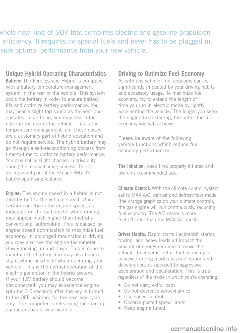 FORD ESCAPE HYBRID 2005 2.G Quick Reference Guide a whole new kind of SUV that combines electric and gasoline propulsion
nd efficiency. It requires no special fuels and never has to be plugged in.
ensure optimal performance from your new vehicle. 
Un