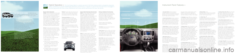 FORD ESCAPE HYBRID 2006 2.G Quick Reference Guide Unique Hybrid Operating Characteristics
Battery:The Ford Escape Hybrid is equipped
with a high voltage battery temperature
management system in the rear of the
vehicle. This system cools the battery i