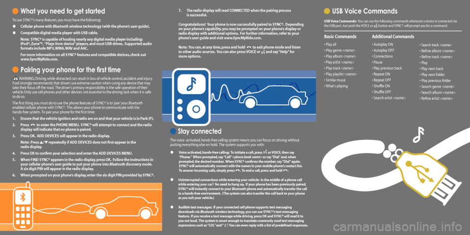 FORD ESCAPE HYBRID 2009 2.G Quick Reference Guide What you need to get started
To use SYNC®’s many features, you must have the following:
• Cellular phone with Bluetooth wireless technology (with the phone’s user guide).
• Compatible digit FORD ESCAPE HYBRID 2009 2.G Quick Reference Guide What you need to get started
To use SYNC®’s many features, you must have the following:
• Cellular phone with Bluetooth wireless technology (with the phone’s user guide).
• Compatible digit