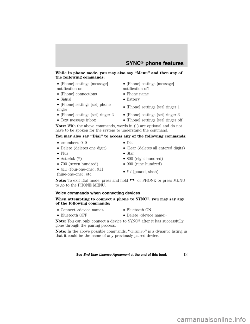FORD ESCAPE HYBRID 2010 2.G Quick Reference Guide While in phone mode, you may also say “Menu” and then any of
the following commands:
•[Phone] settings [message]
notification on•[Phone] settings [message]
notification off
•[Phone] connecti