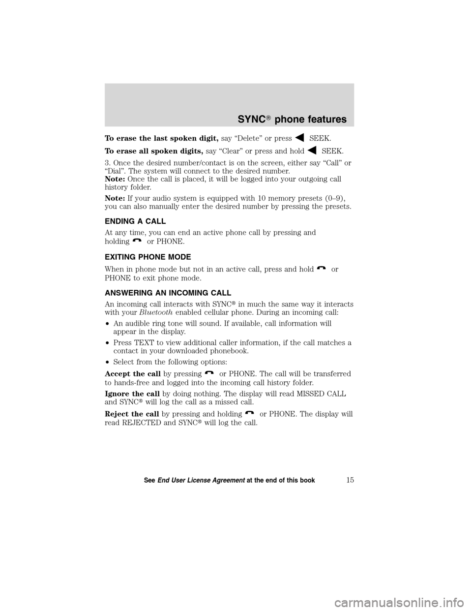FORD ESCAPE HYBRID 2010 2.G Quick Reference Guide To erase the last spoken digit,say “Delete” or pressSEEK.
To erase all spoken digits,say “Clear” or press and hold
SEEK.
3. Once the desired number/contact is on the screen, either say “Call